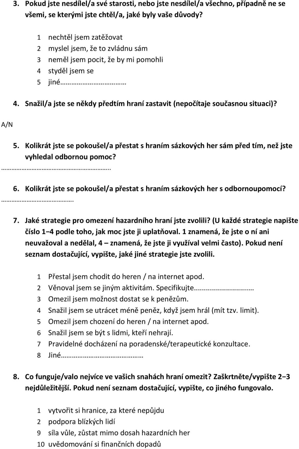 A/N 5. Kolikrát jste se pokoušel/a přestat s hraním sázkových her sám před tím, než jste vyhledal odbornou pomoc?.. 6. Kolikrát jste se pokoušel/a přestat s hraním sázkových her s odbornoupomocí?. 7.