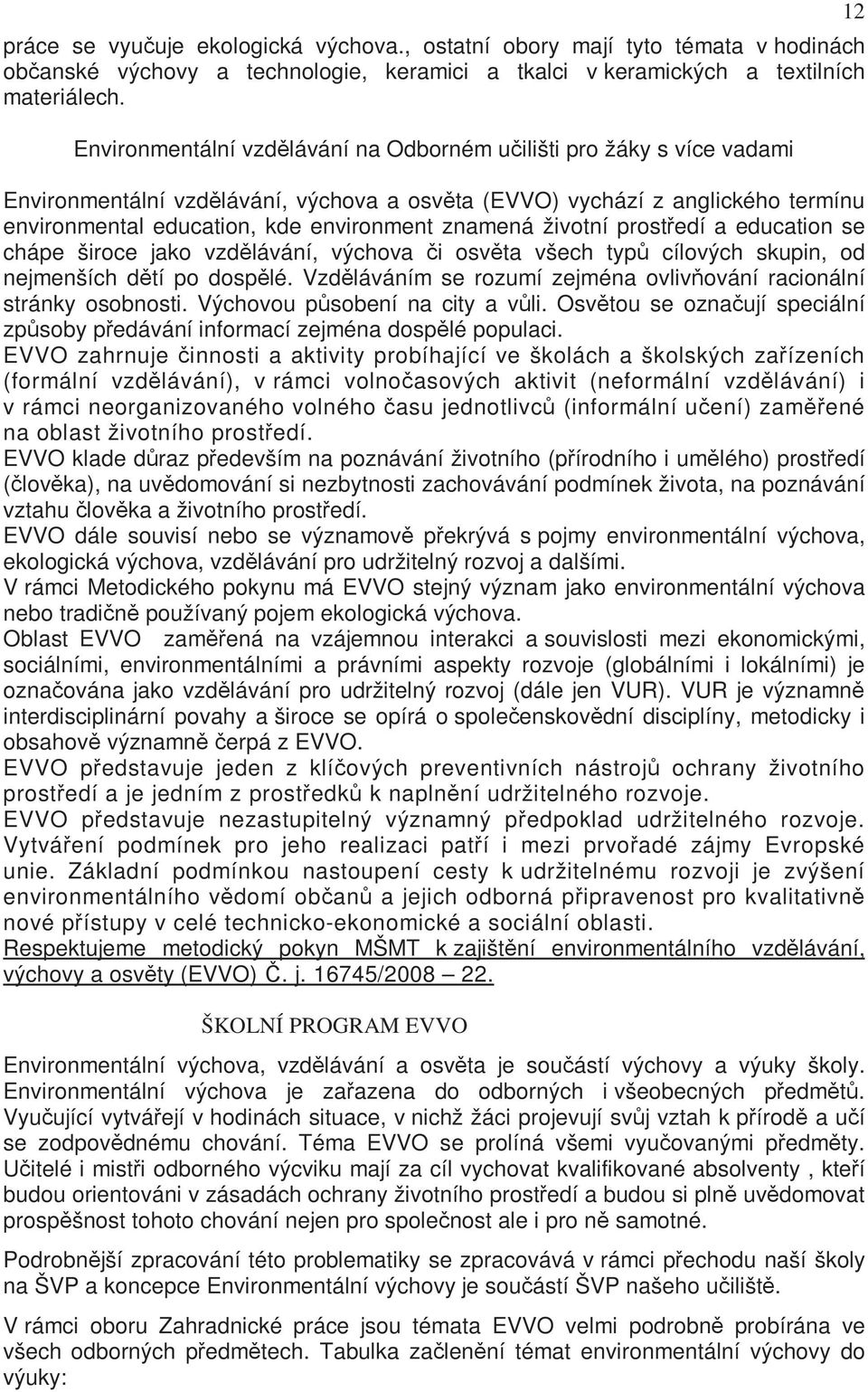 prstředí a educatin se chápe širce jak vzdělávání, výchva či světa všech typů cílvých skupin, d nejmenších dětí p dspělé. Vzděláváním se rzumí zejména vlivňvání racinální stránky sbnsti.