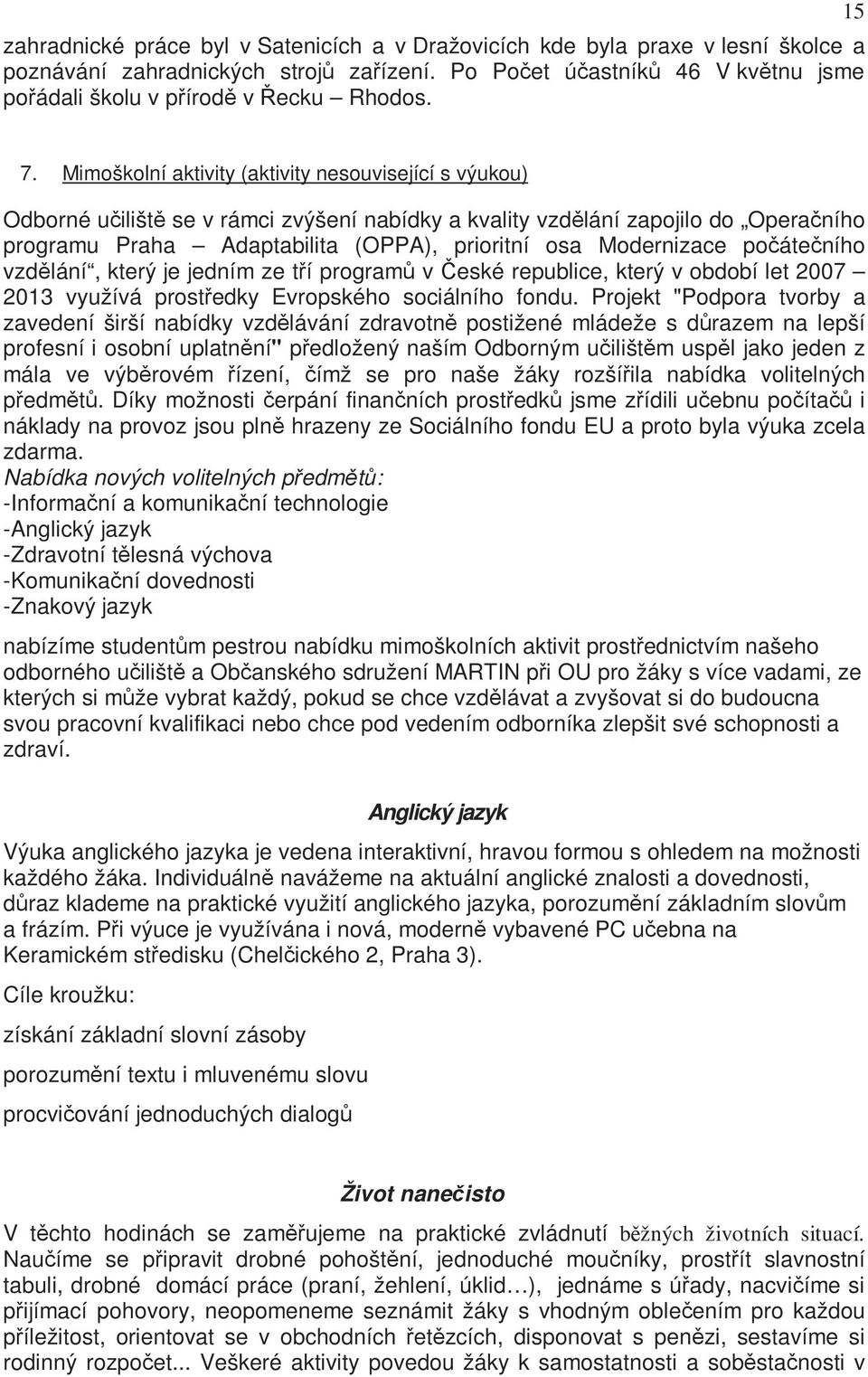 vzdělání, který je jedním ze tří prgramů v České republice, který v bdbí let 2007 2013 využívá prstředky Evrpskéh sciálníh fndu.