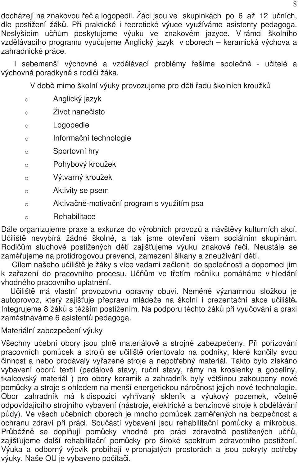 I sebemenší výchvné a vzdělávací prblémy řešíme splečně - učitelé a výchvná pradkyně s rdiči žáka.