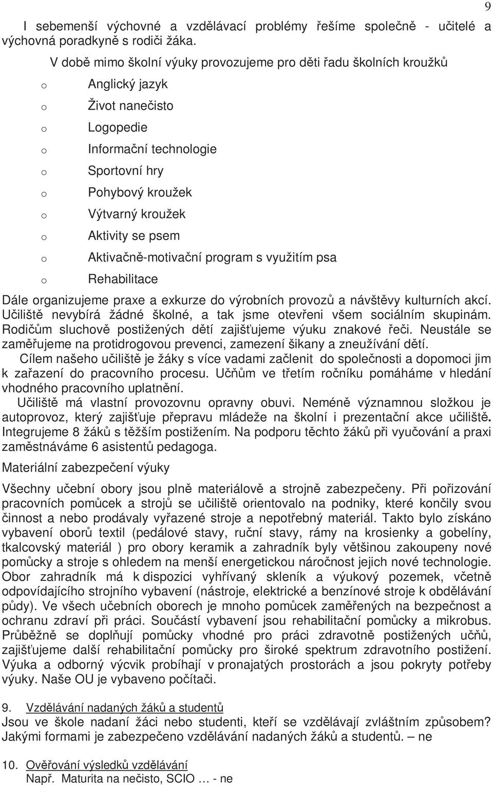 prgram s využitím psa Rehabilitace Dále rganizujeme praxe a exkurze d výrbních prvzů a návštěvy kulturních akcí. Učiliště nevybírá žádné šklné, a tak jsme tevřeni všem sciálním skupinám.