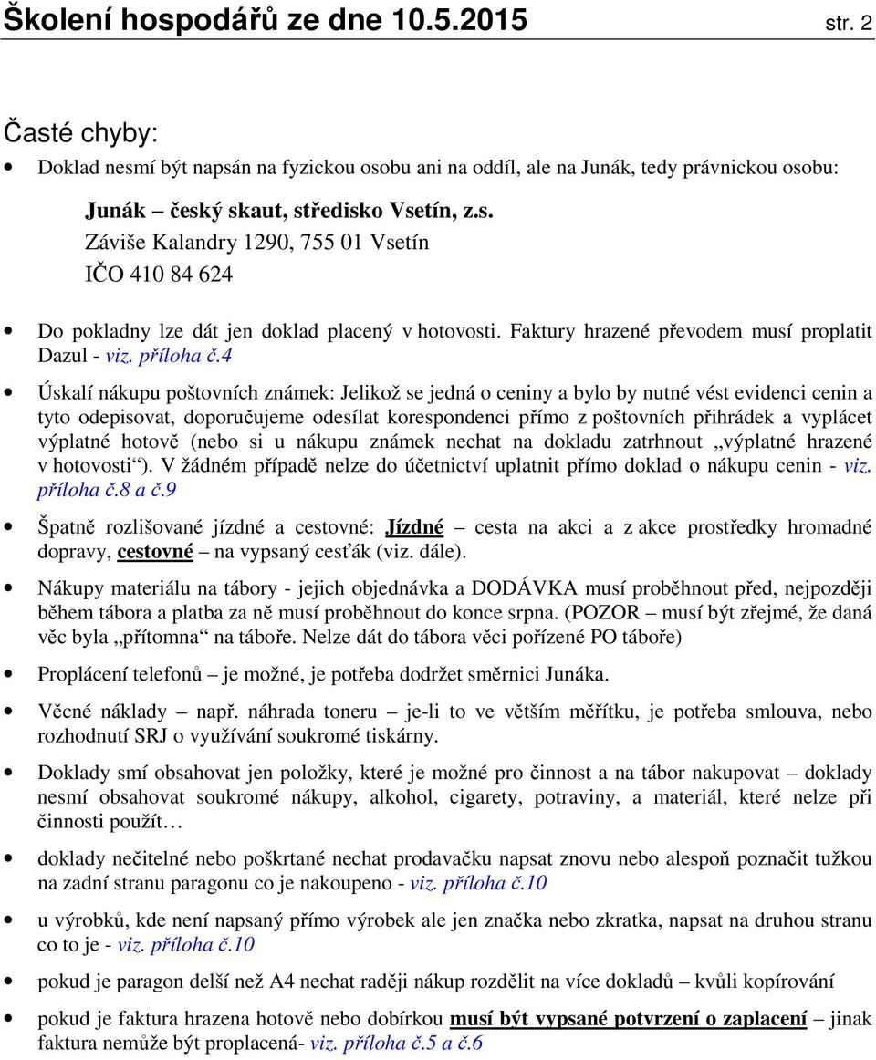 4 Úskalí nákupu poštovních známek: Jelikož se jedná o ceniny a bylo by nutné vést evidenci cenin a tyto odepisovat, doporučujeme odesílat korespondenci přímo z poštovních přihrádek a vyplácet