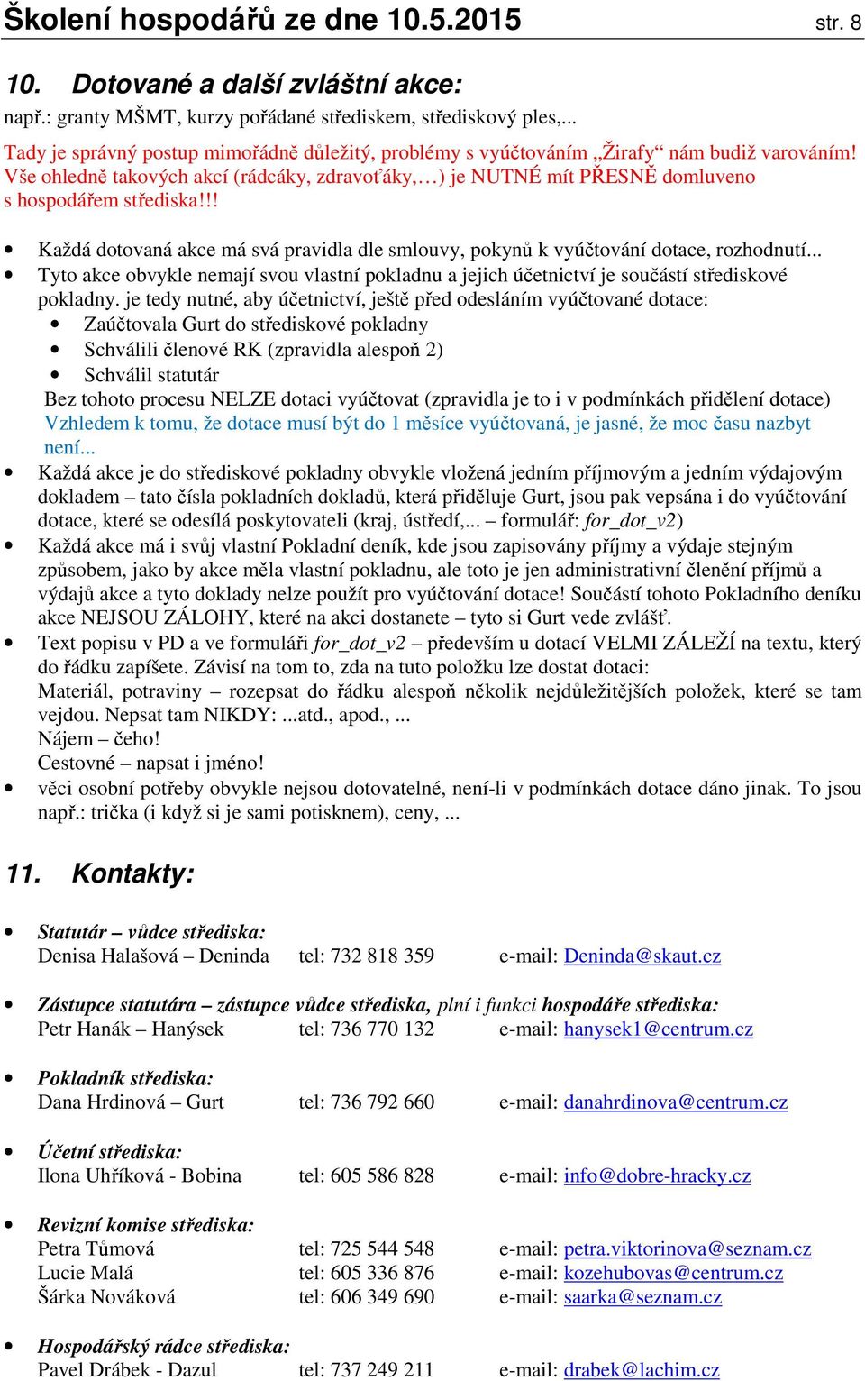 !! Každá dotovaná akce má svá pravidla dle smlouvy, pokynů k vyúčtování dotace, rozhodnutí... Tyto akce obvykle nemají svou vlastní pokladnu a jejich účetnictví je součástí střediskové pokladny.