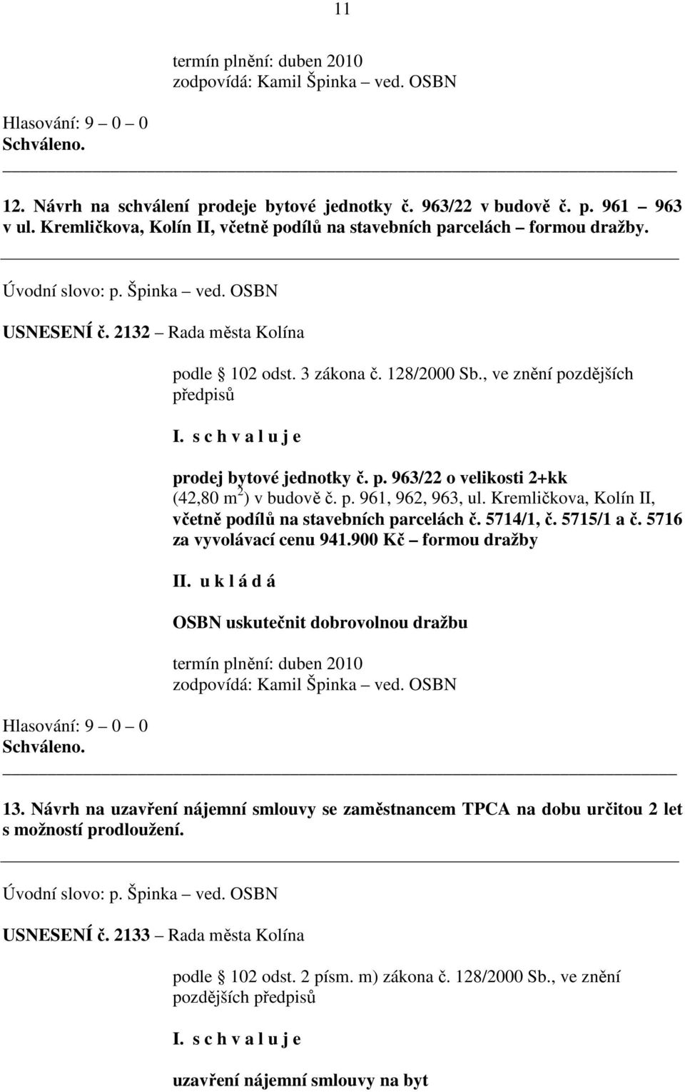 , ve znění pozdějších prodej bytové jednotky č. p. 963/22 o velikosti 2+kk (42,80 m 2 ) v budově č. p. 961, 962, 963, ul. Kremličkova, Kolín II, včetně podílů na stavebních parcelách č. 5714/1, č.