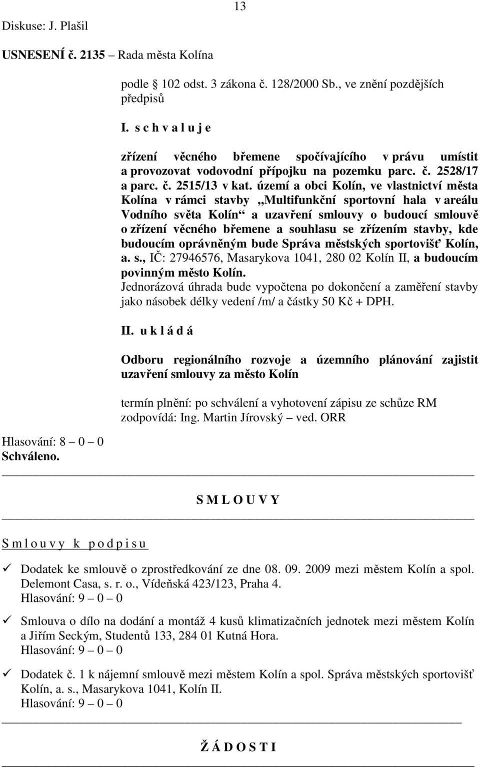 území a obci Kolín, ve vlastnictví města Kolína v rámci stavby Multifunkční sportovní hala v areálu Vodního světa Kolín a uzavření smlouvy o budoucí smlouvě o zřízení věcného břemene a souhlasu se