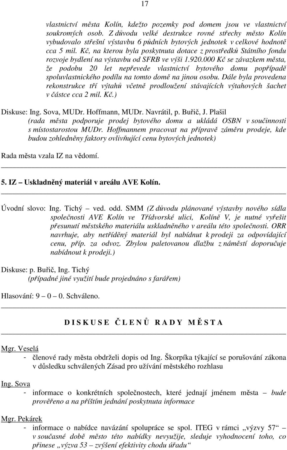 Kč, na kterou byla poskytnuta dotace z prostředků Státního fondu rozvoje bydlení na výstavbu od SFRB ve výši 1.920.