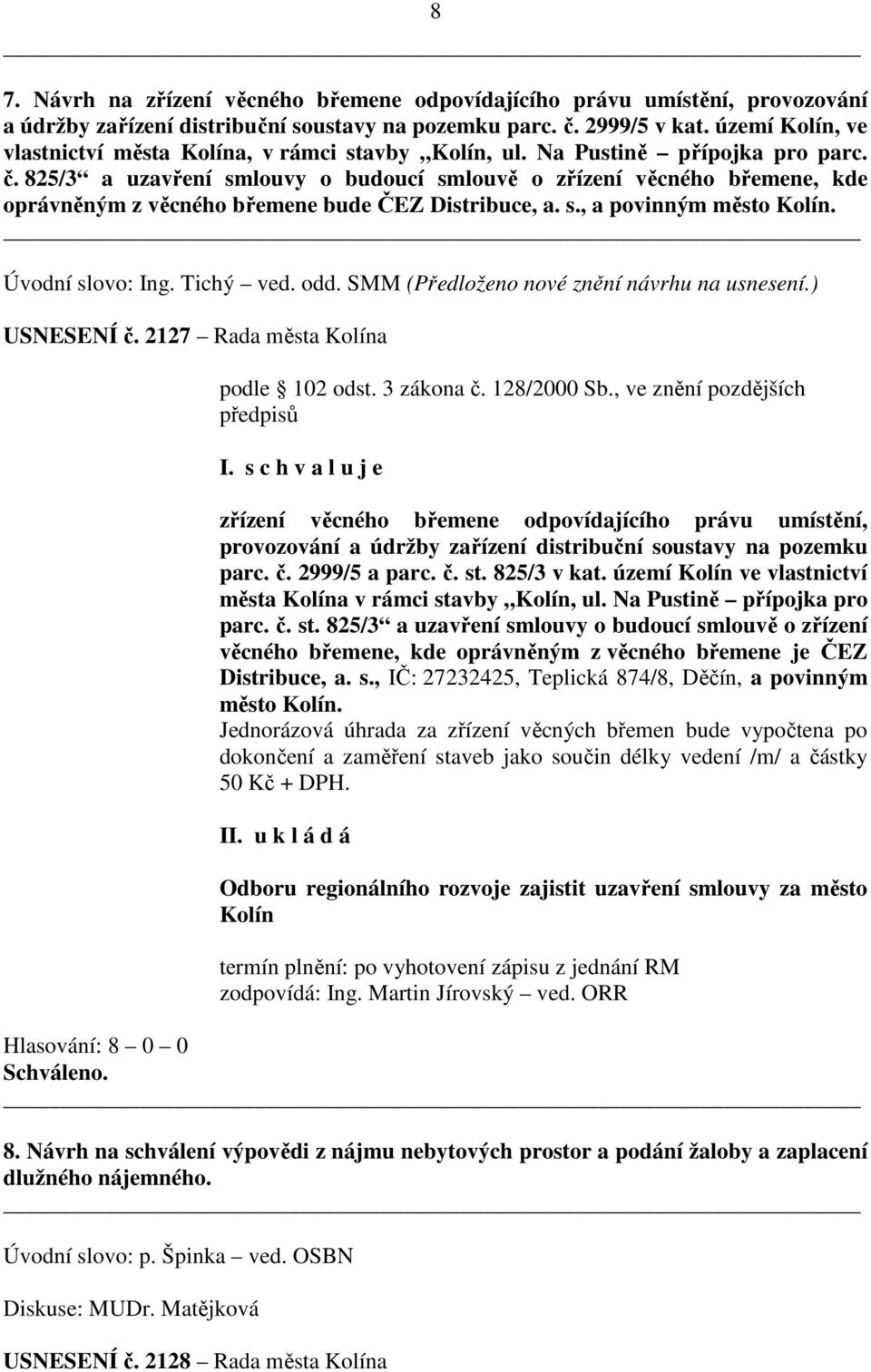 825/3 a uzavření smlouvy o budoucí smlouvě o zřízení věcného břemene, kde oprávněným z věcného břemene bude ČEZ Distribuce, a. s., a povinným město Kolín. Úvodní slovo: Ing. Tichý ved. odd.