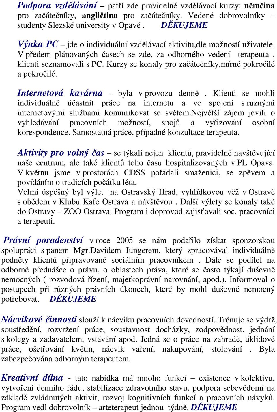 Kurzy se konaly pro začátečníky,mírně pokročilé a pokročilé. Internetová kavárna byla v provozu denně.