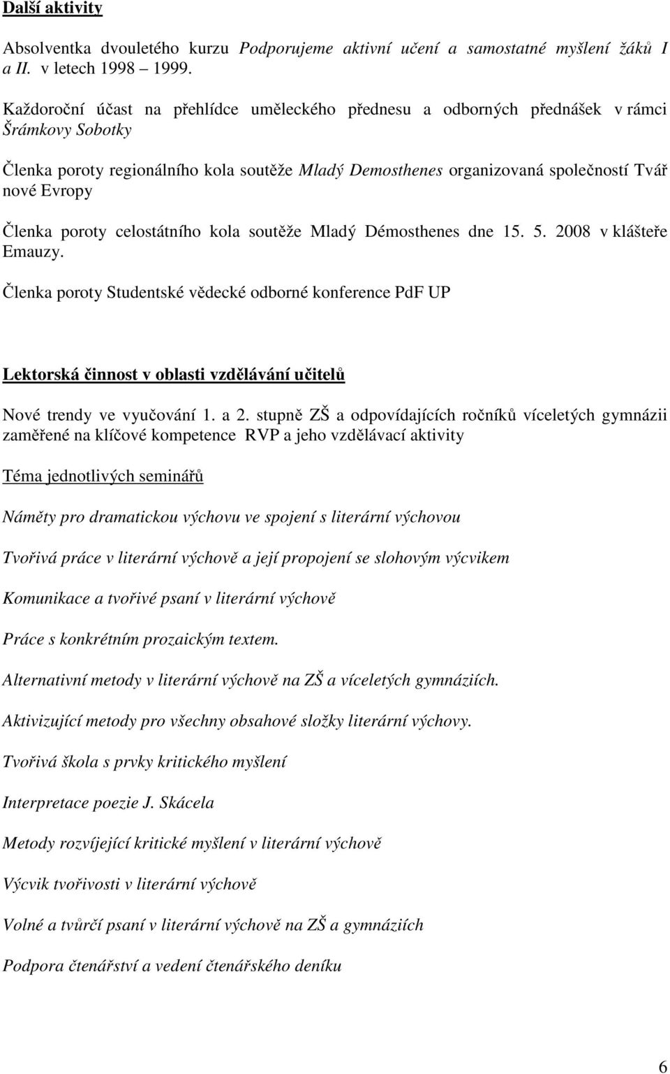 Členka poroty celostátního kola soutěže Mladý Démosthenes dne 15. 5. 2008 v klášteře Emauzy.