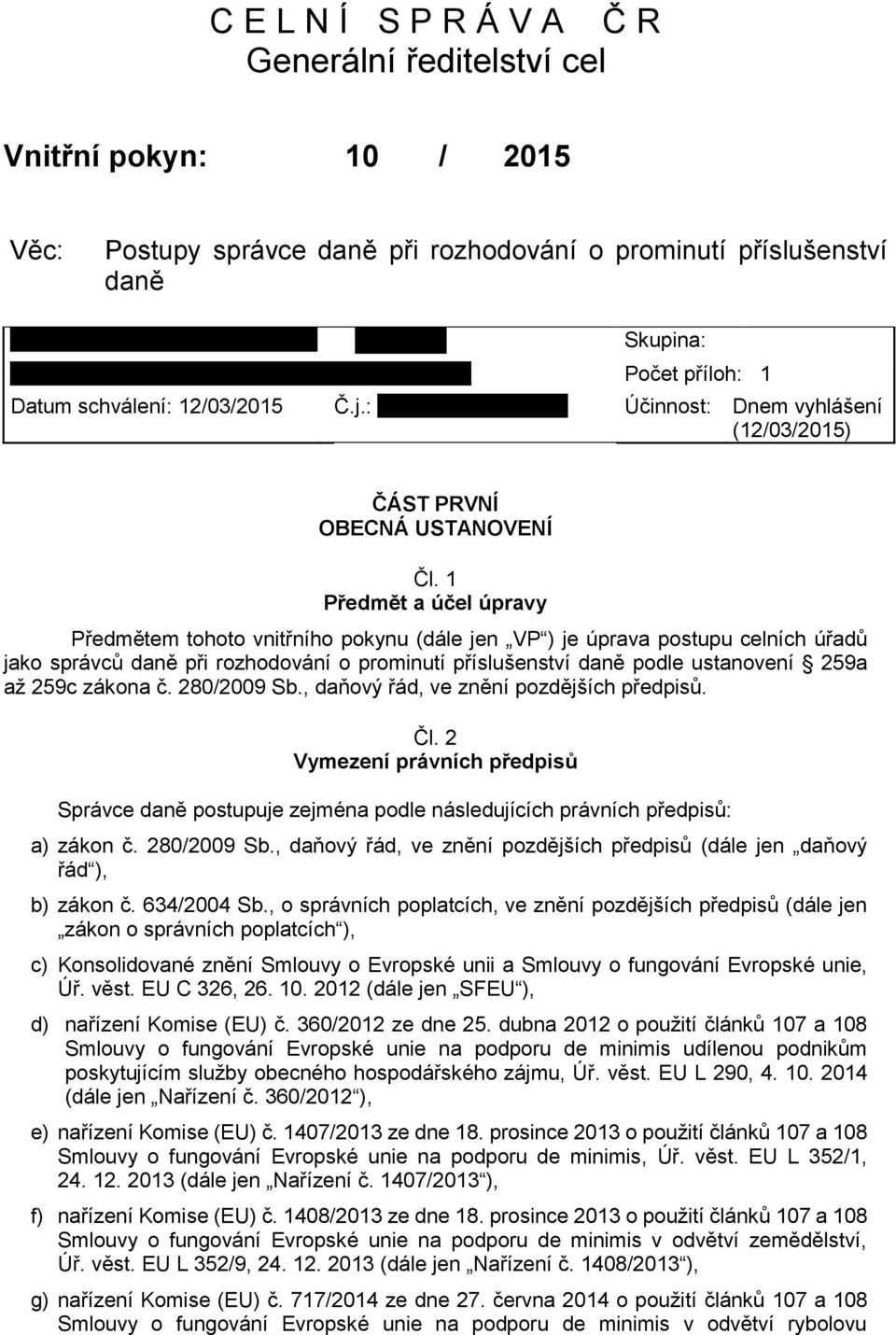 1 Předmět a účel úpravy Předmětem tohoto vnitřního pokynu (dále jen VP ) je úprava postupu celních úřadů jako správců daně při rozhodování o prominutí příslušenství daně podle ustanovení 259a až 259c