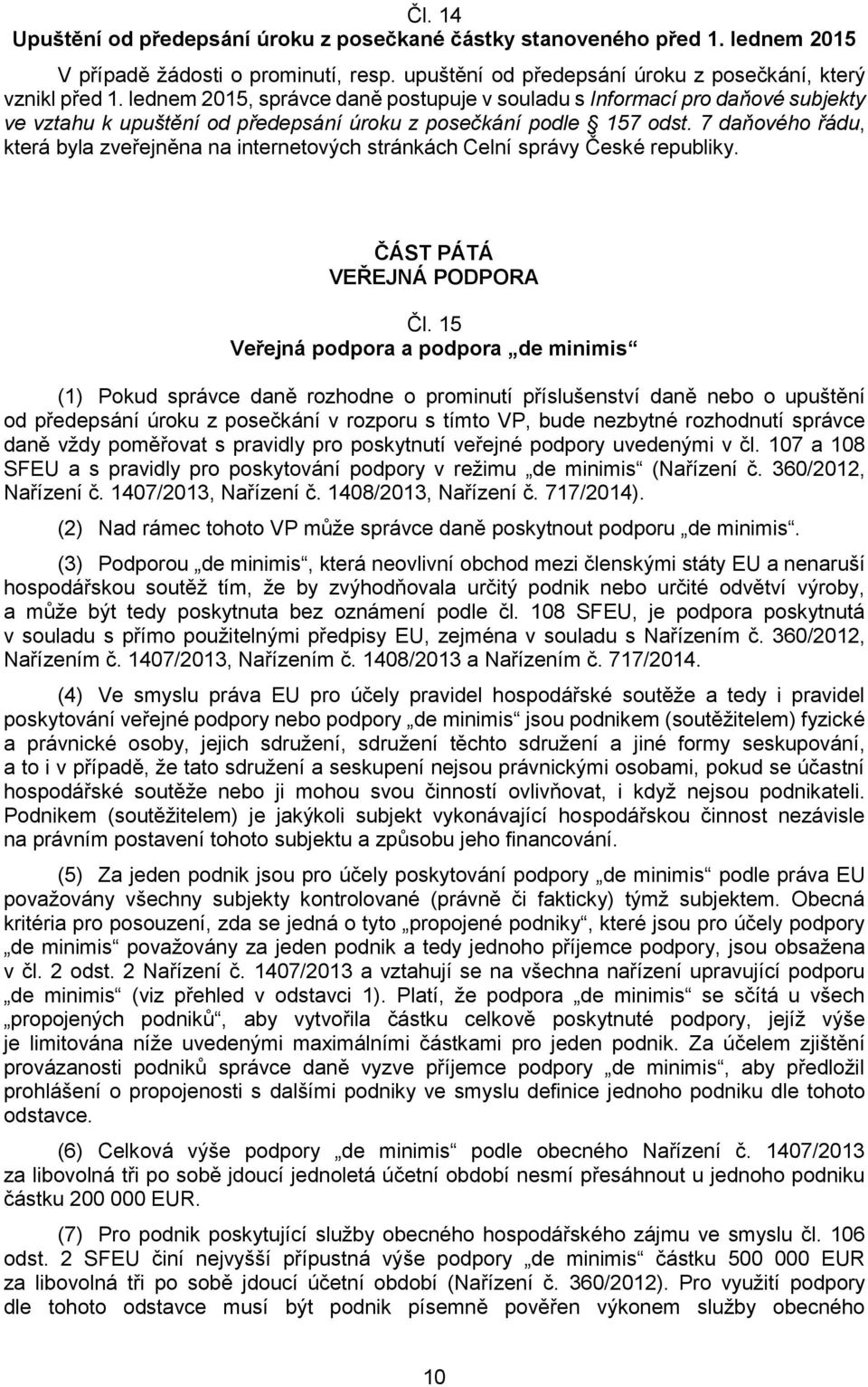 7 daňového řádu, která byla zveřejněna na internetových stránkách Celní správy České republiky. ČÁST PÁTÁ VEŘEJNÁ PODPORA Čl.