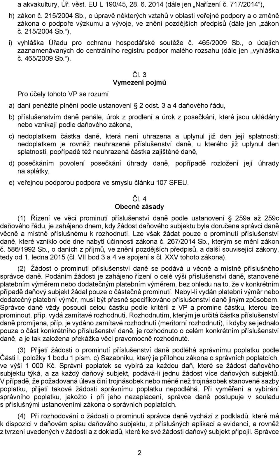 ), i) vyhláška Úřadu pro ochranu hospodářské soutěže č. 465/2009 Sb., o údajích zaznamenávaných do centrálního registru podpor malého rozsahu (dále jen vyhláška č. 465/2009 Sb. ).