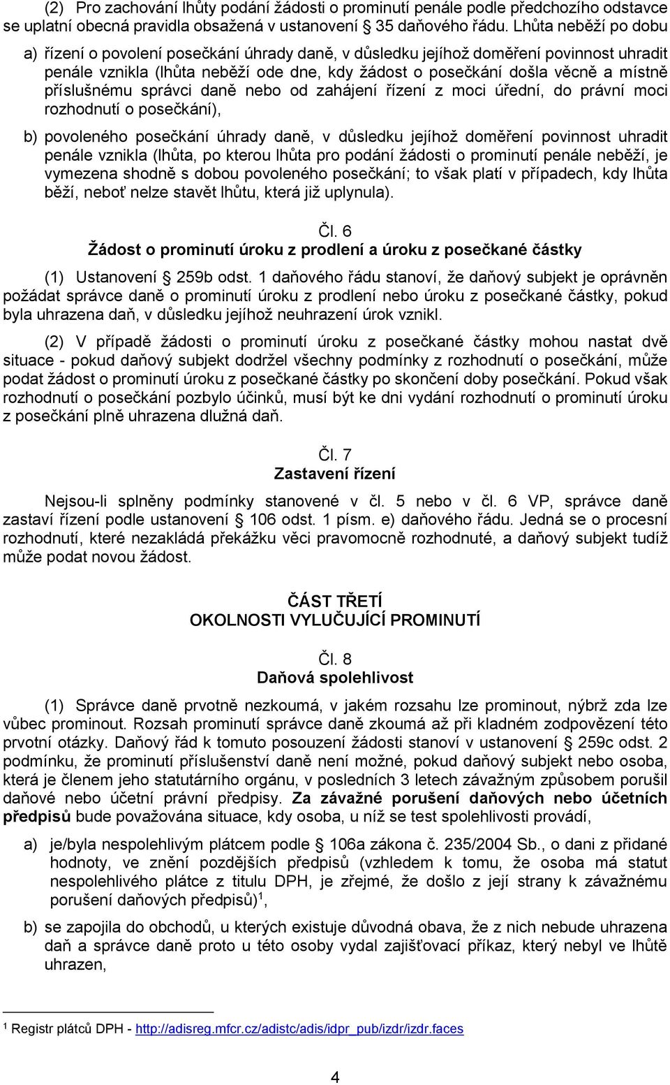 příslušnému správci daně nebo od zahájení řízení z moci úřední, do právní moci rozhodnutí o posečkání), b) povoleného posečkání úhrady daně, v důsledku jejíhož doměření povinnost uhradit penále