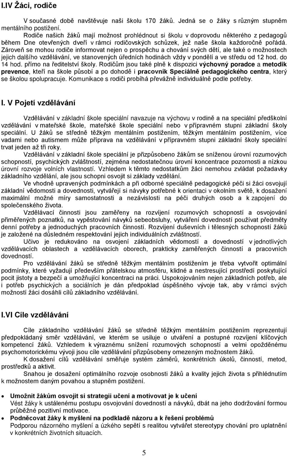 Zároveň se mohou rodiče informovat nejen o prospěchu a chování svých dětí, ale také o možnostech jejich dalšího vzdělávání, ve stanovených úředních hodinách vždy v pondělí a ve středu od 12 hod.