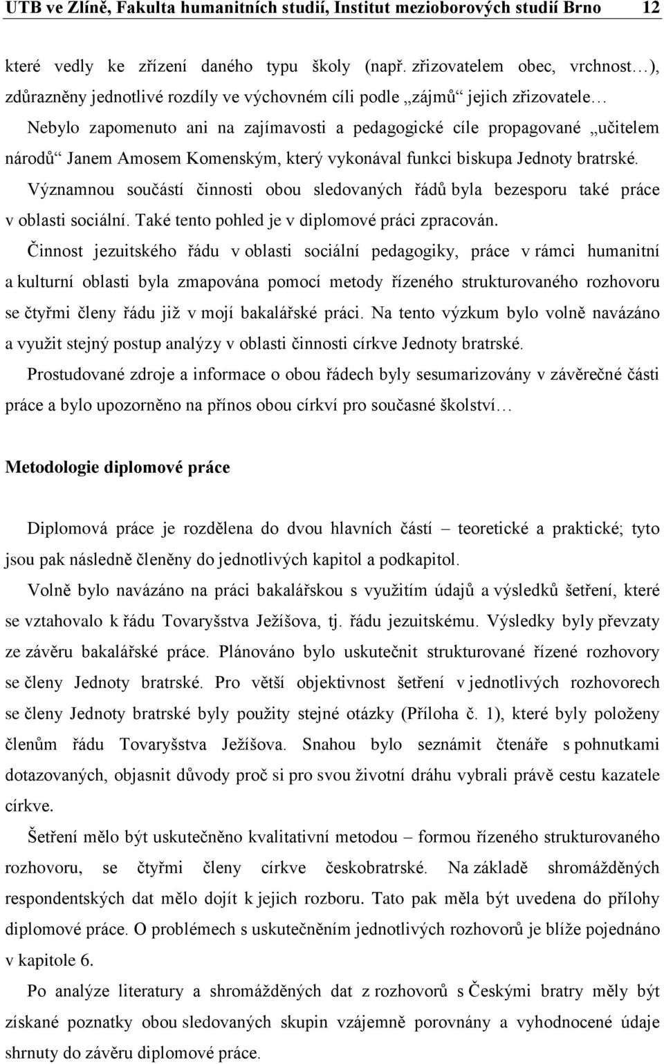 Amosem Komenským, který vykonával funkci biskupa Jednoty bratrské. Významnou součástí činnosti obou sledovaných řádů byla bezesporu také práce v oblasti sociální.