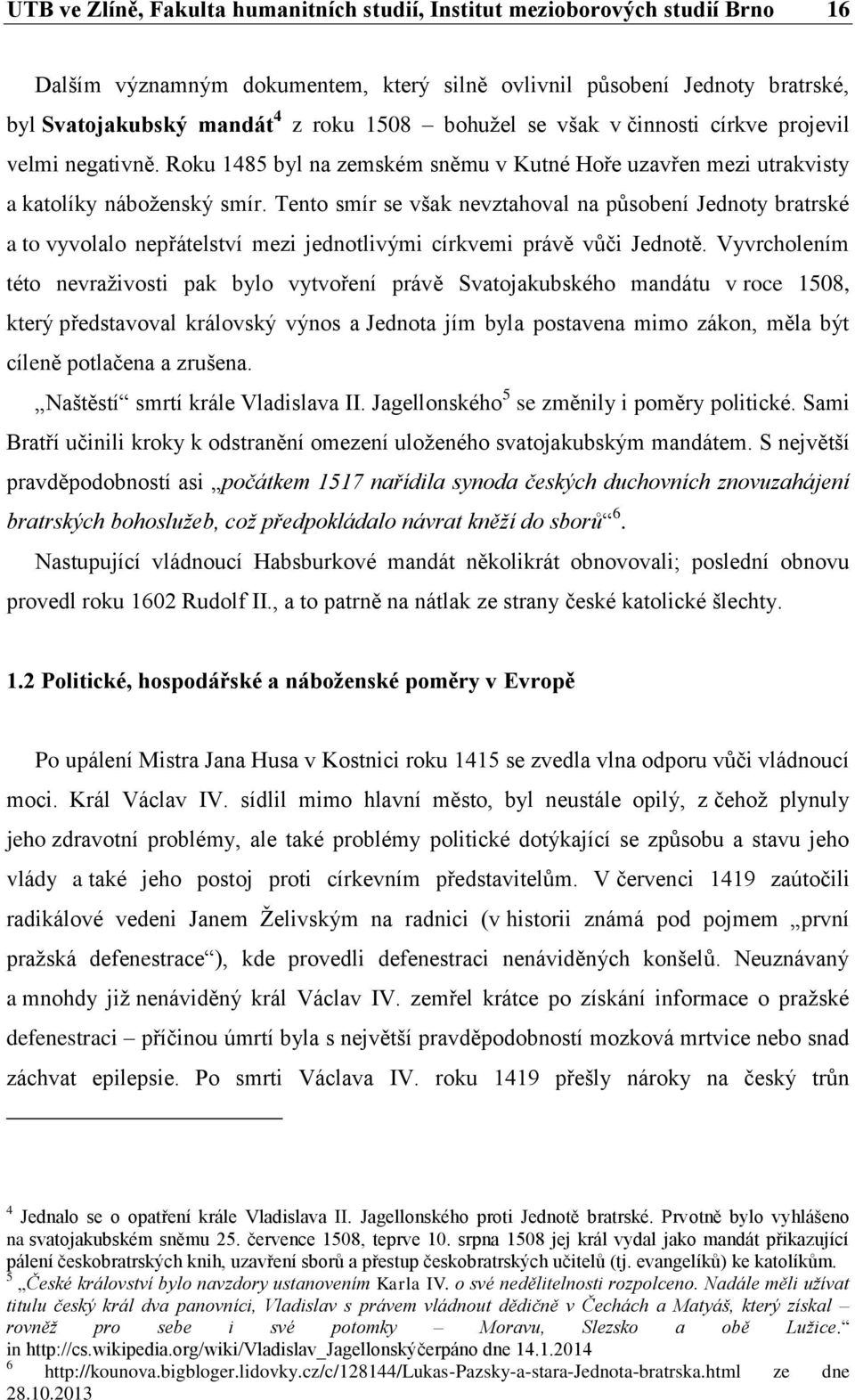 Tento smír se však nevztahoval na působení Jednoty bratrské a to vyvolalo nepřátelství mezi jednotlivými církvemi právě vůči Jednotě.