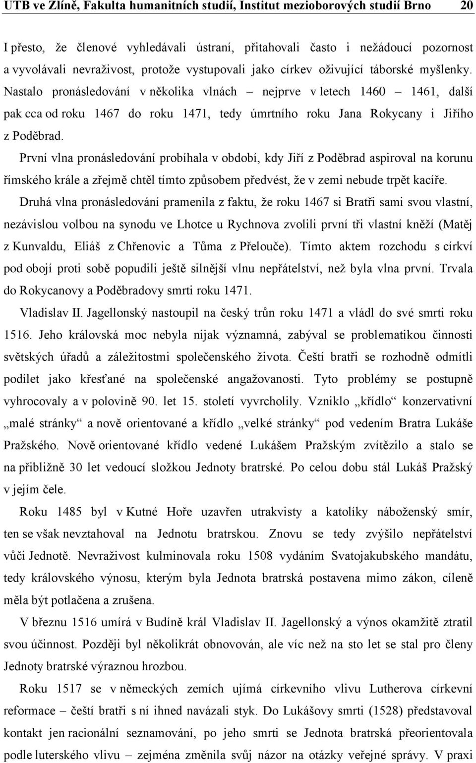 Nastalo pronásledování v několika vlnách nejprve v letech 1460 1461, další pak cca od roku 1467 do roku 1471, tedy úmrtního roku Jana Rokycany i Jiřího z Poděbrad.