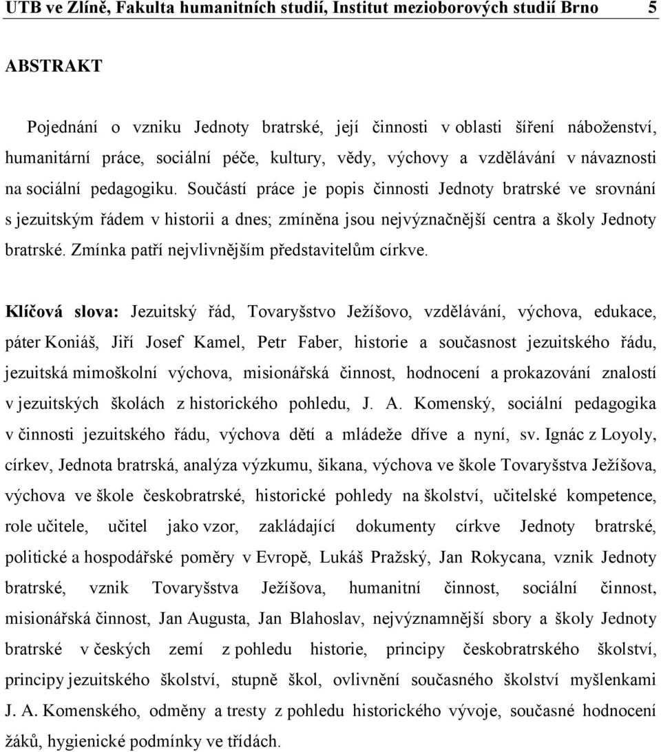 Součástí práce je popis činnosti Jednoty bratrské ve srovnání s jezuitským řádem v historii a dnes; zmíněna jsou nejvýznačnější centra a školy Jednoty bratrské.