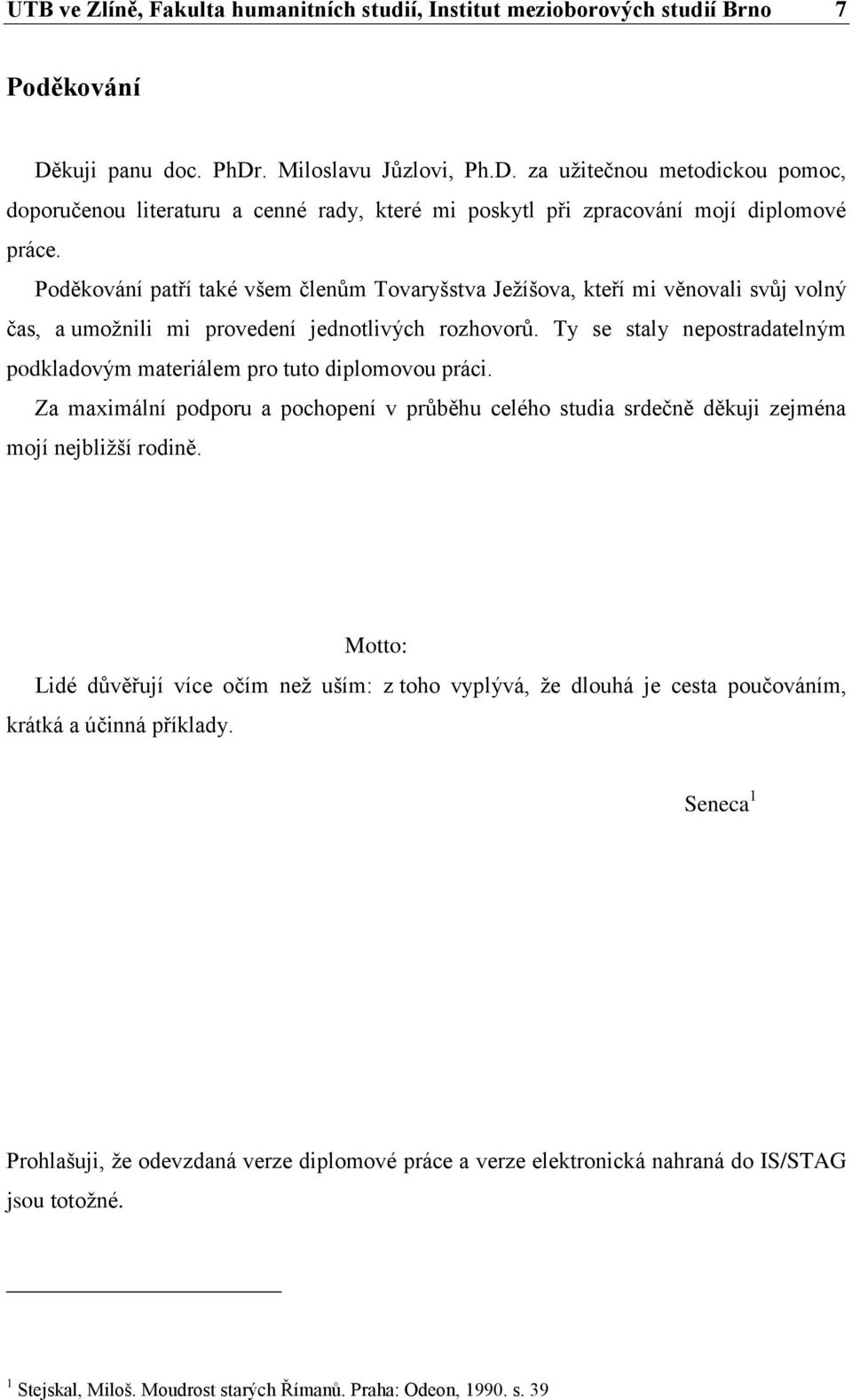 Poděkování patří také všem členům Tovaryšstva Ježíšova, kteří mi věnovali svůj volný čas, a umožnili mi provedení jednotlivých rozhovorů.