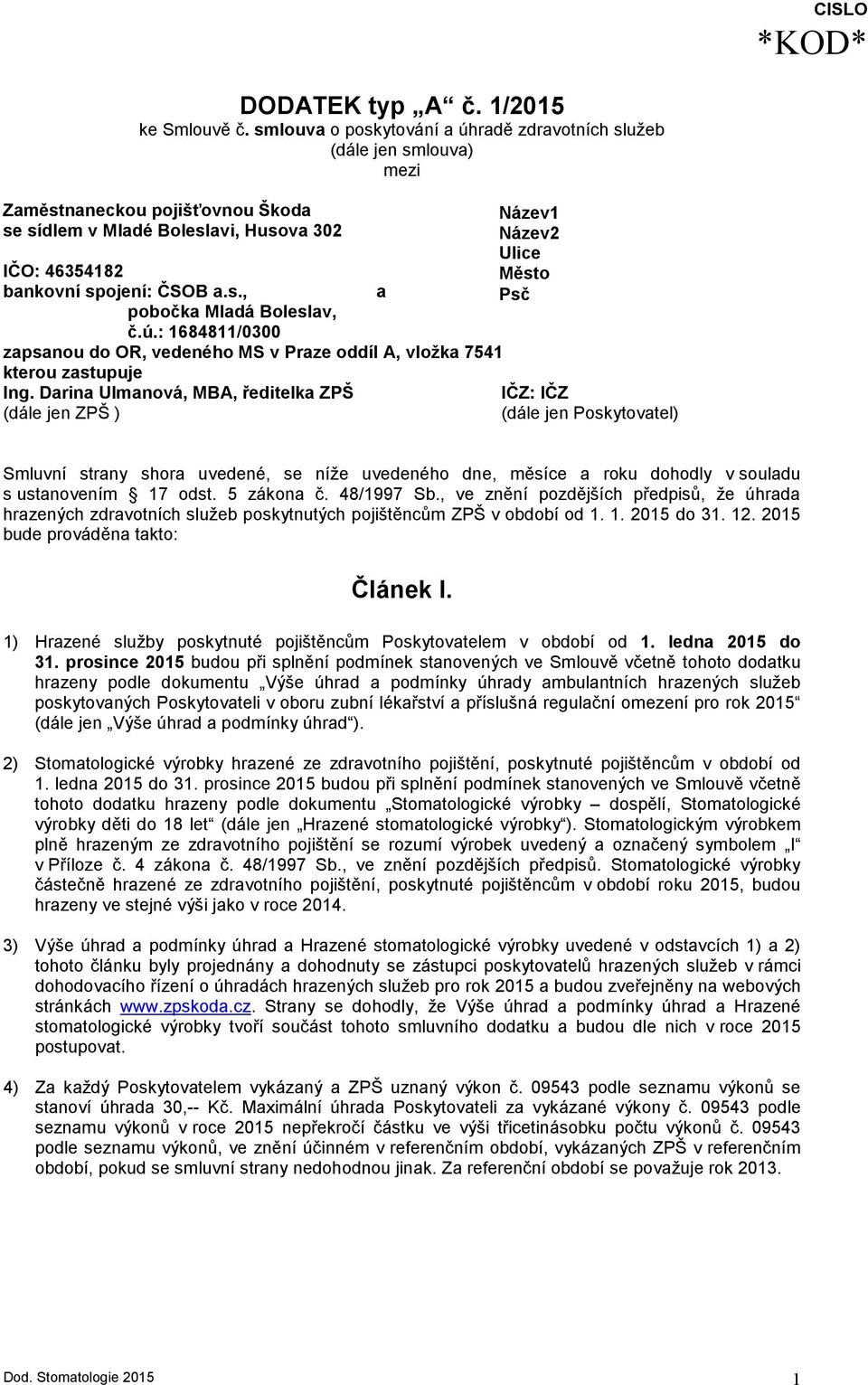 ú.: 1684811/0300 zapsanou do OR, vedeného MS v Praze oddíl A, vložka 7541 kterou zastupuje Ing.