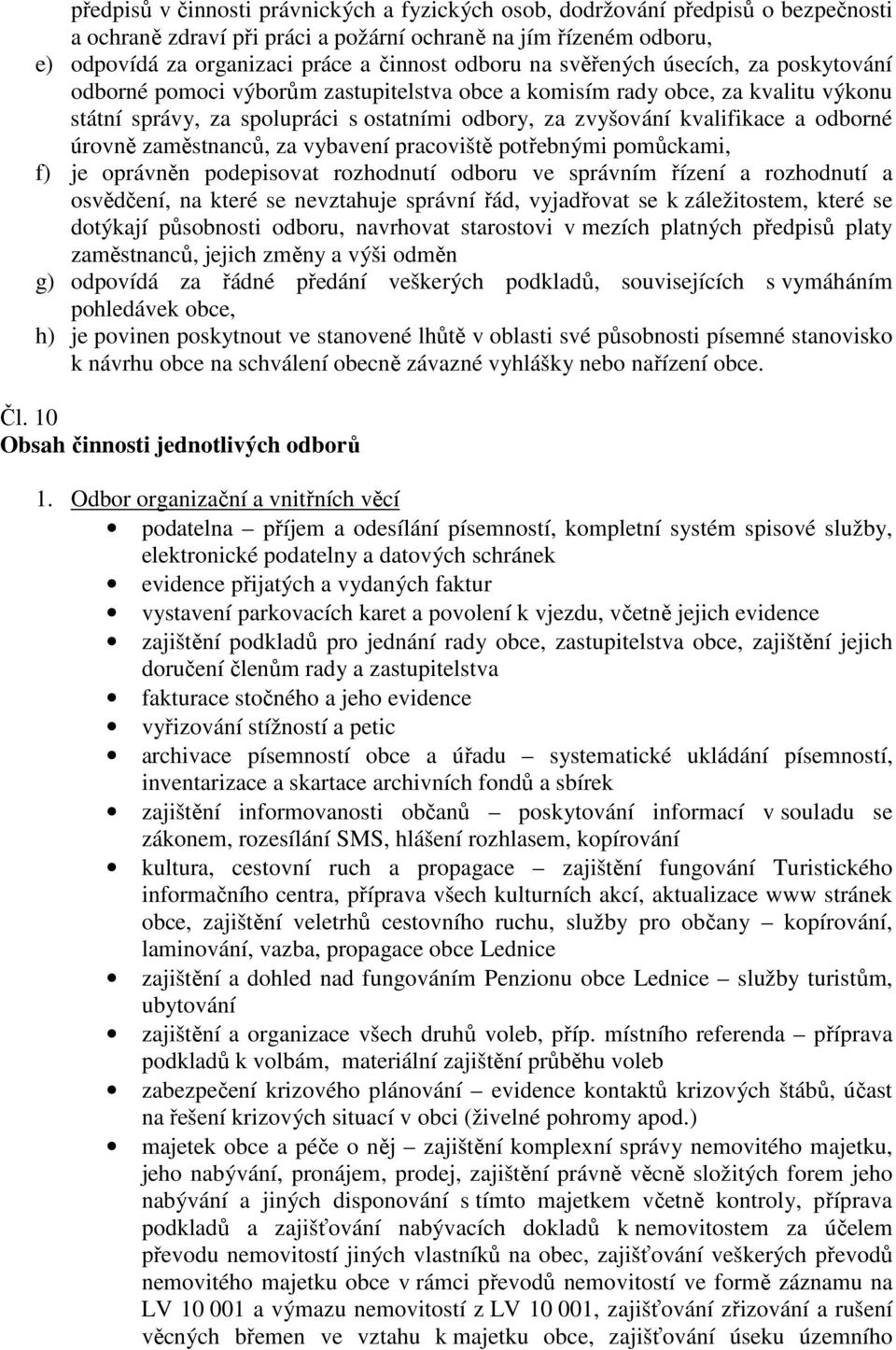 a odborné úrovně zaměstnanců, za vybavení pracoviště potřebnými pomůckami, f) je oprávněn podepisovat rozhodnutí odboru ve správním řízení a rozhodnutí a osvědčení, na které se nevztahuje správní