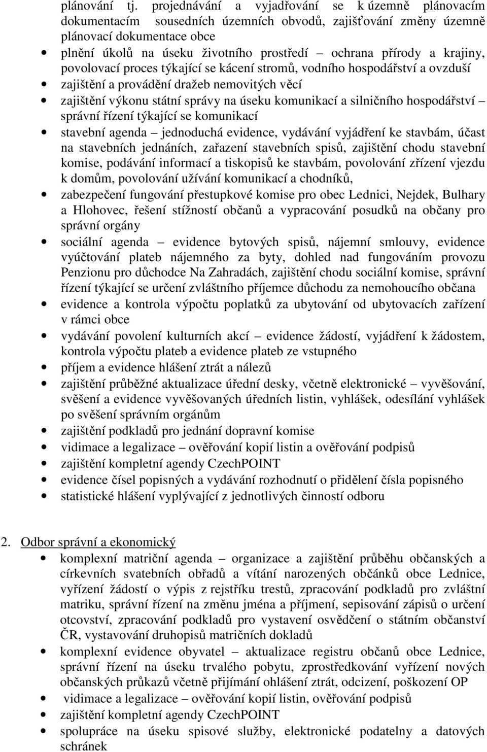 přírody a krajiny, povolovací proces týkající se kácení stromů, vodního hospodářství a ovzduší zajištění a provádění dražeb nemovitých věcí zajištění výkonu státní správy na úseku komunikací a