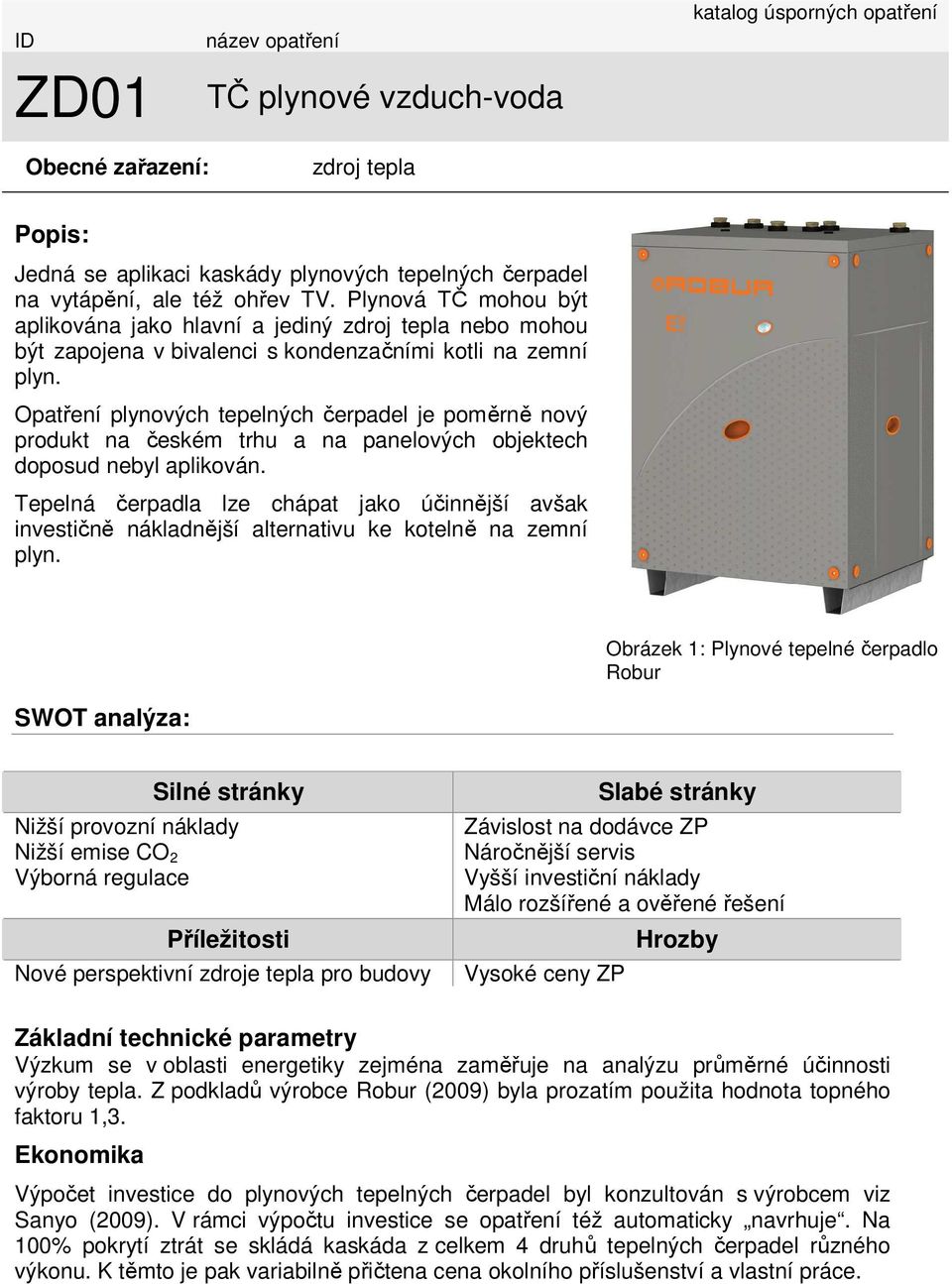 Opatření plynových tepelných čerpadel je poměrně nový produkt na českém trhu a na panelových objektech doposud nebyl aplikován.