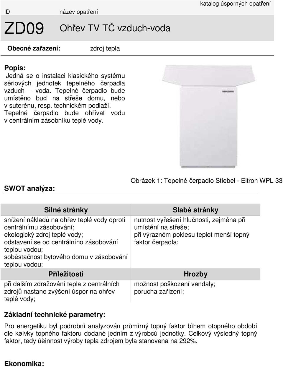 SWOT analýza: Obrázek 1: Tepelné čerpadlo Stiebel - Eltron WPL 33 Silné stránky snížení nákladů na ohřev teplé vody oproti centrálnímu zásobování; ekologický zdroj teplé vody; odstavení se od