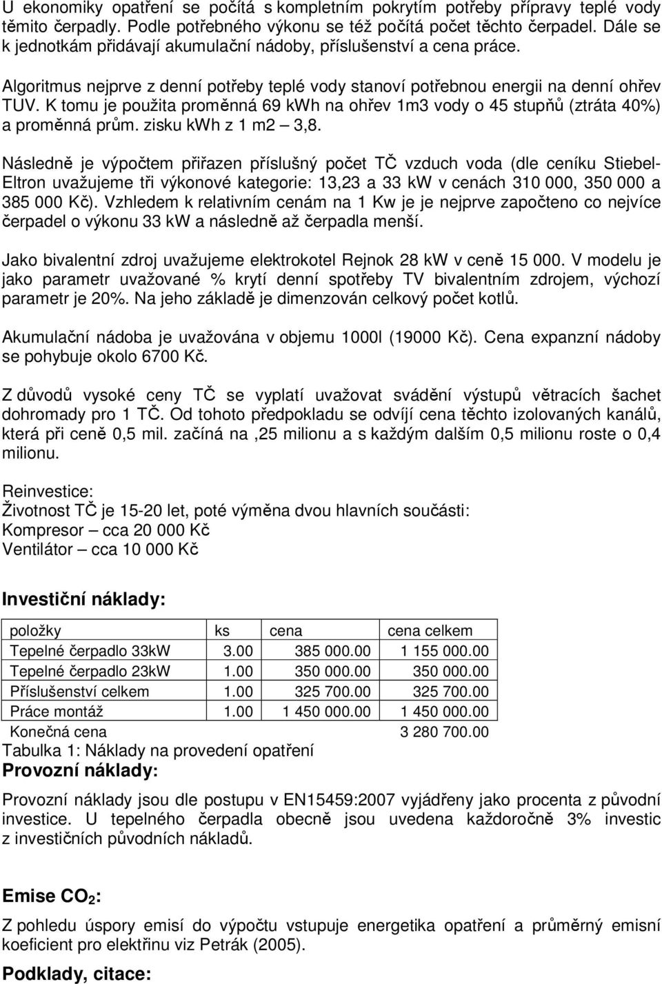 K tomu je použita proměnná 69 kwh na ohřev 1m3 vody o 45 stupňů (ztráta 40%) a proměnná prům. zisku kwh z 1 m2 3,8.