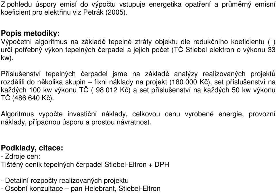 Příslušenství tepelných čerpadel jsme na základě analýzy realizovaných projektů rozdělili do několika skupin fixni náklady na projekt (180 000 Kč), set příslušenství na každých 100 kw výkonu TČ ( 98