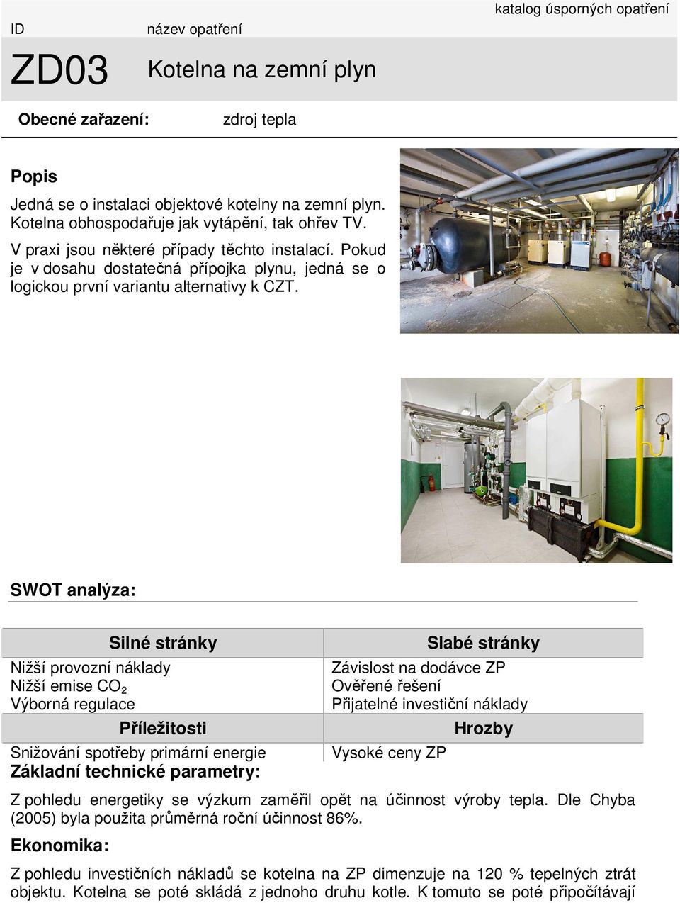 SWOT analýza: Silné stránky Nižší provozní náklady Nižší emise CO 2 Výborná regulace Příležitosti Snižování spotřeby primární energie Základní technické parametry: Slabé stránky Závislost na dodávce