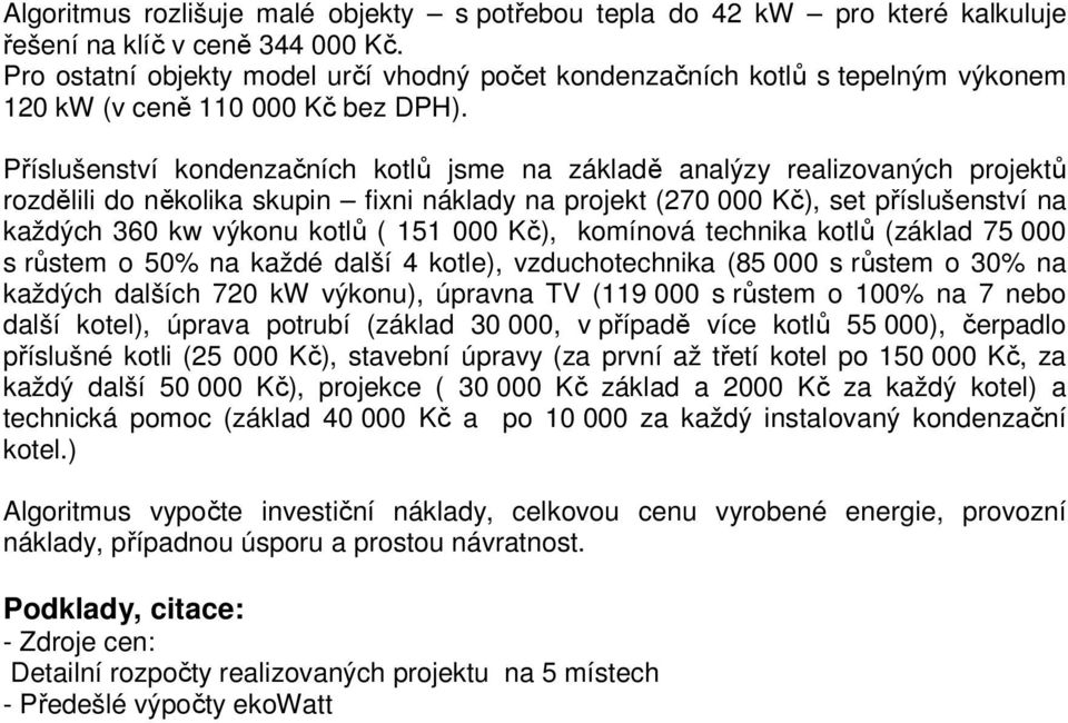 Příslušenství kondenzačních kotlů jsme na základě analýzy realizovaných projektů rozdělili do několika skupin fixni náklady na projekt (270 000 Kč), set příslušenství na každých 360 kw výkonu kotlů (