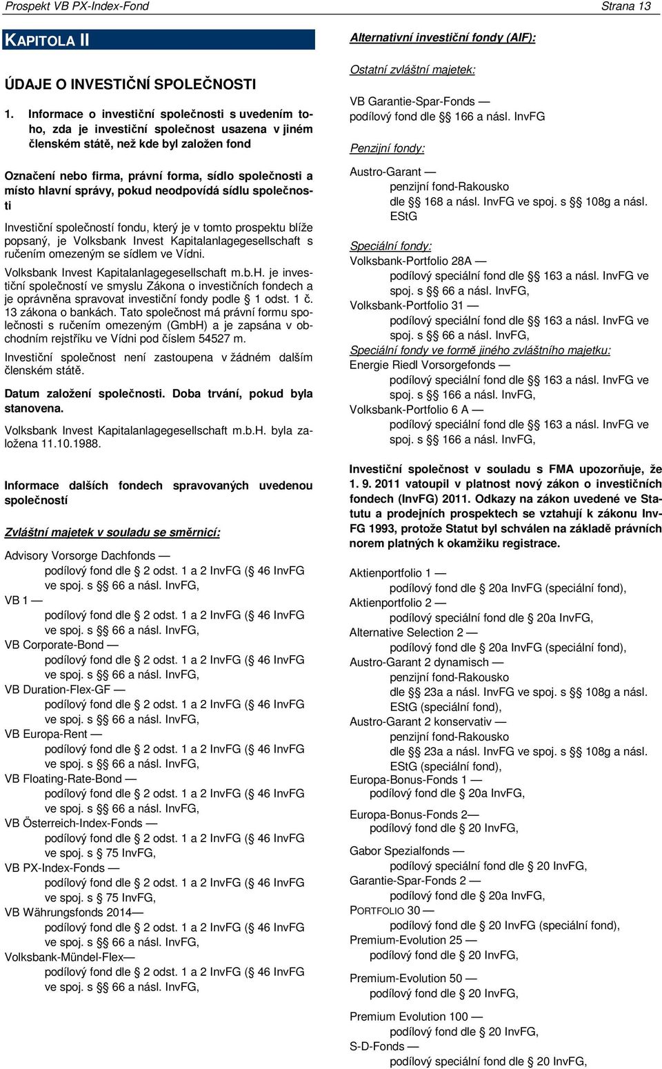 hlavní správy, pokud neodpovídá sídlu společnosti Investiční společností fondu, který je v tomto prospektu blíže popsaný, je Volksbank Invest Kapitalanlagegesellschaft s ručením omezeným se sídlem ve