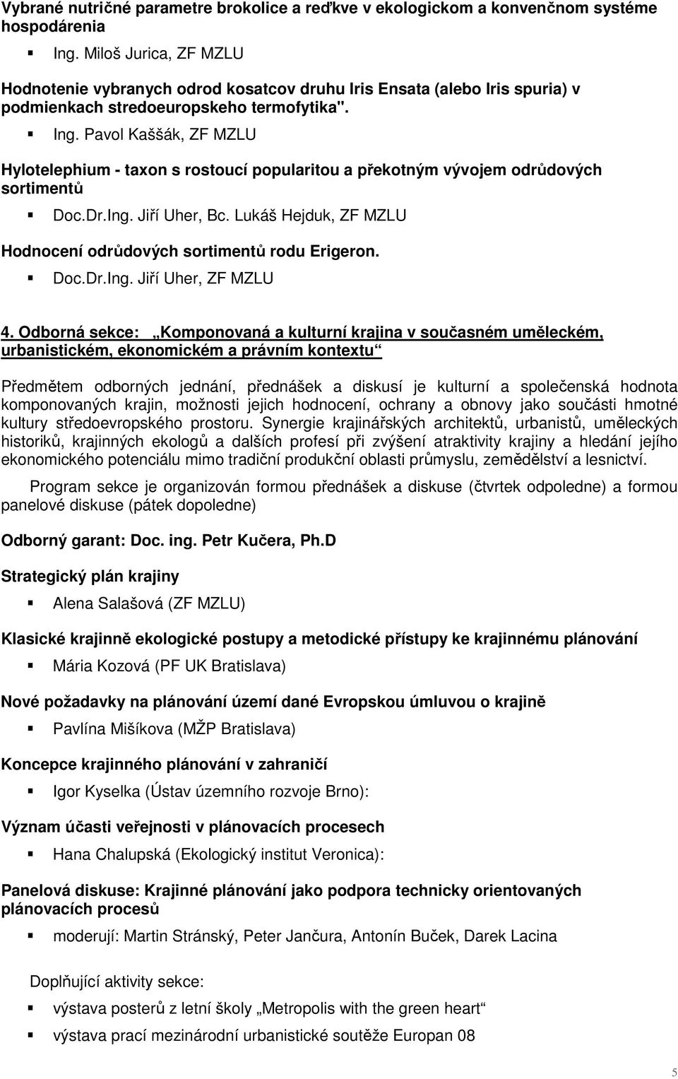 Pavol Kaššák, ZF MZLU Hylotelephium - taxon s rostoucí popularitou a překotným vývojem odrůdových sortimentů Doc.Dr.Ing. Jiří Uher, Bc.