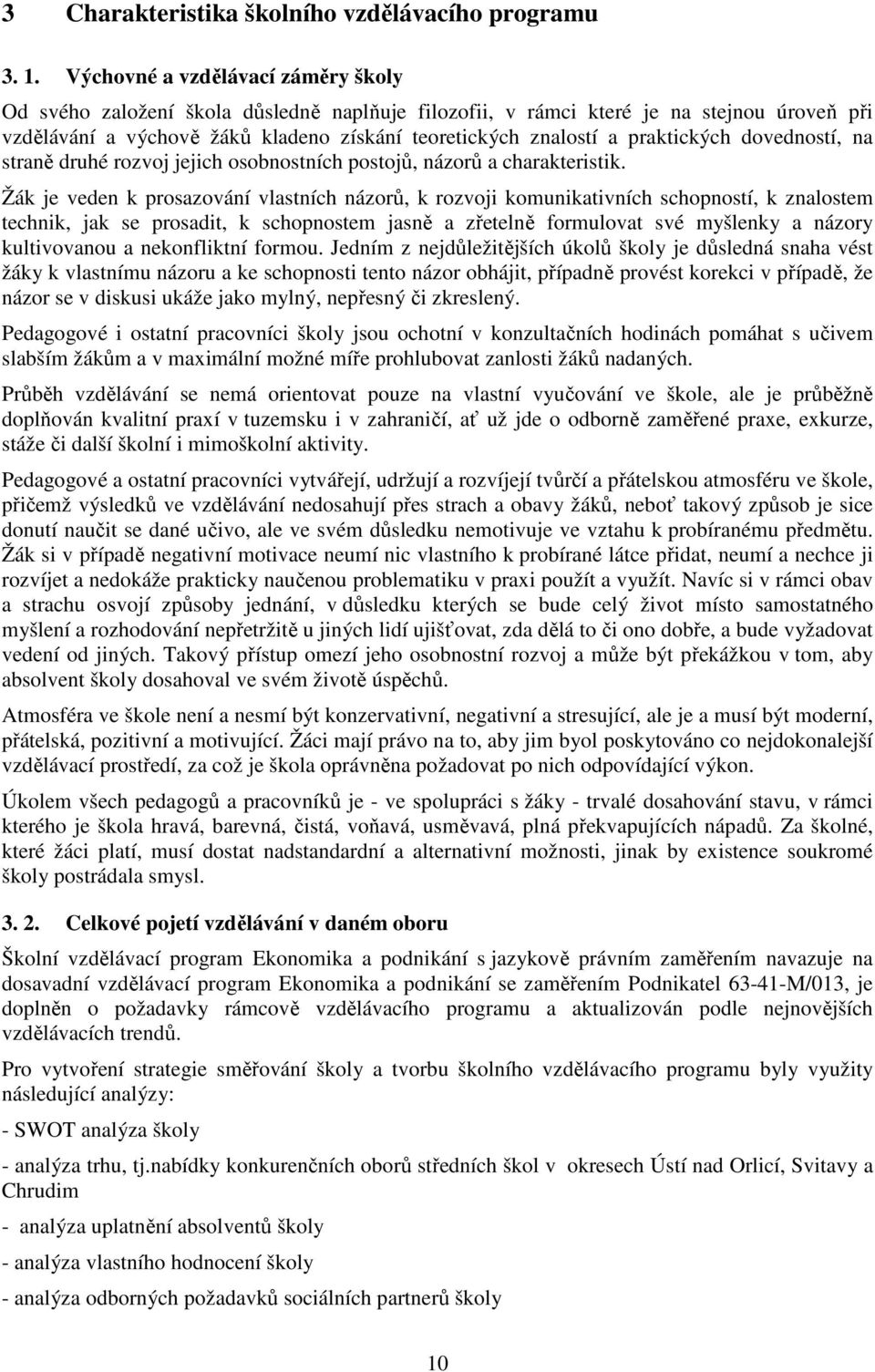 praktických dovedností, na straně druhé rozvoj jejich osobnostních postojů, názorů a charakteristik.