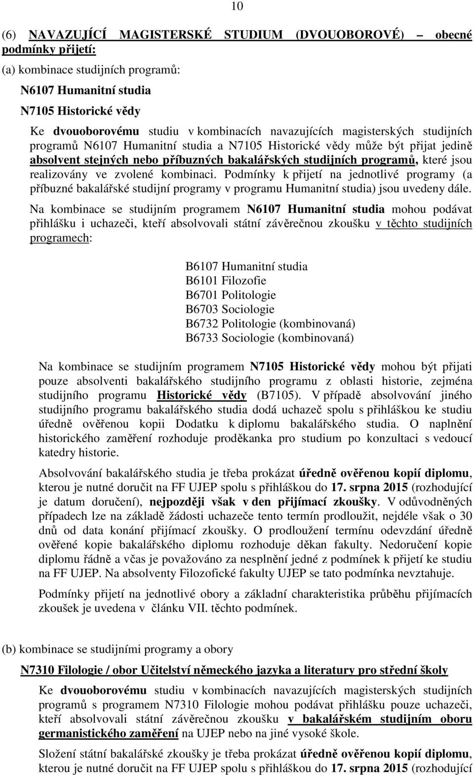 realizovány ve zvolené kombinaci. Podmínky k přijetí na jednotlivé programy (a příbuzné bakalářské studijní programy v programu Humanitní studia) jsou uvedeny dále.