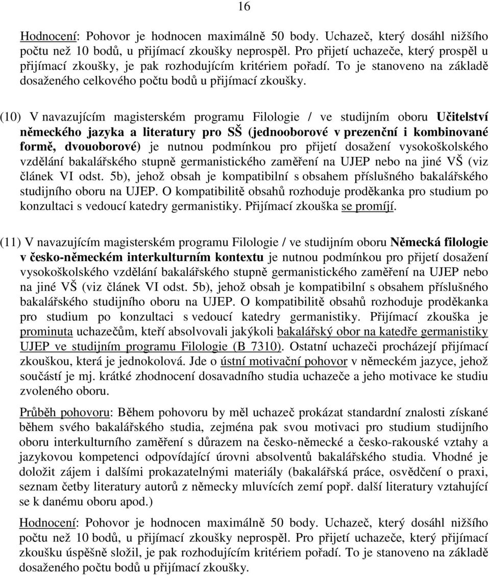 (10) V navazujícím magisterském programu Filologie / ve studijním oboru Učitelství německého jazyka a literatury pro SŠ (jednooborové v prezenční i kombinované formě, dvouoborové) je nutnou podmínkou