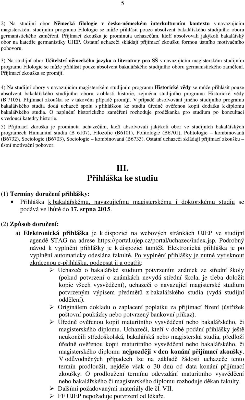 Ostatní uchazeči skládají přijímací zkoušku formou ústního motivačního pohovoru.