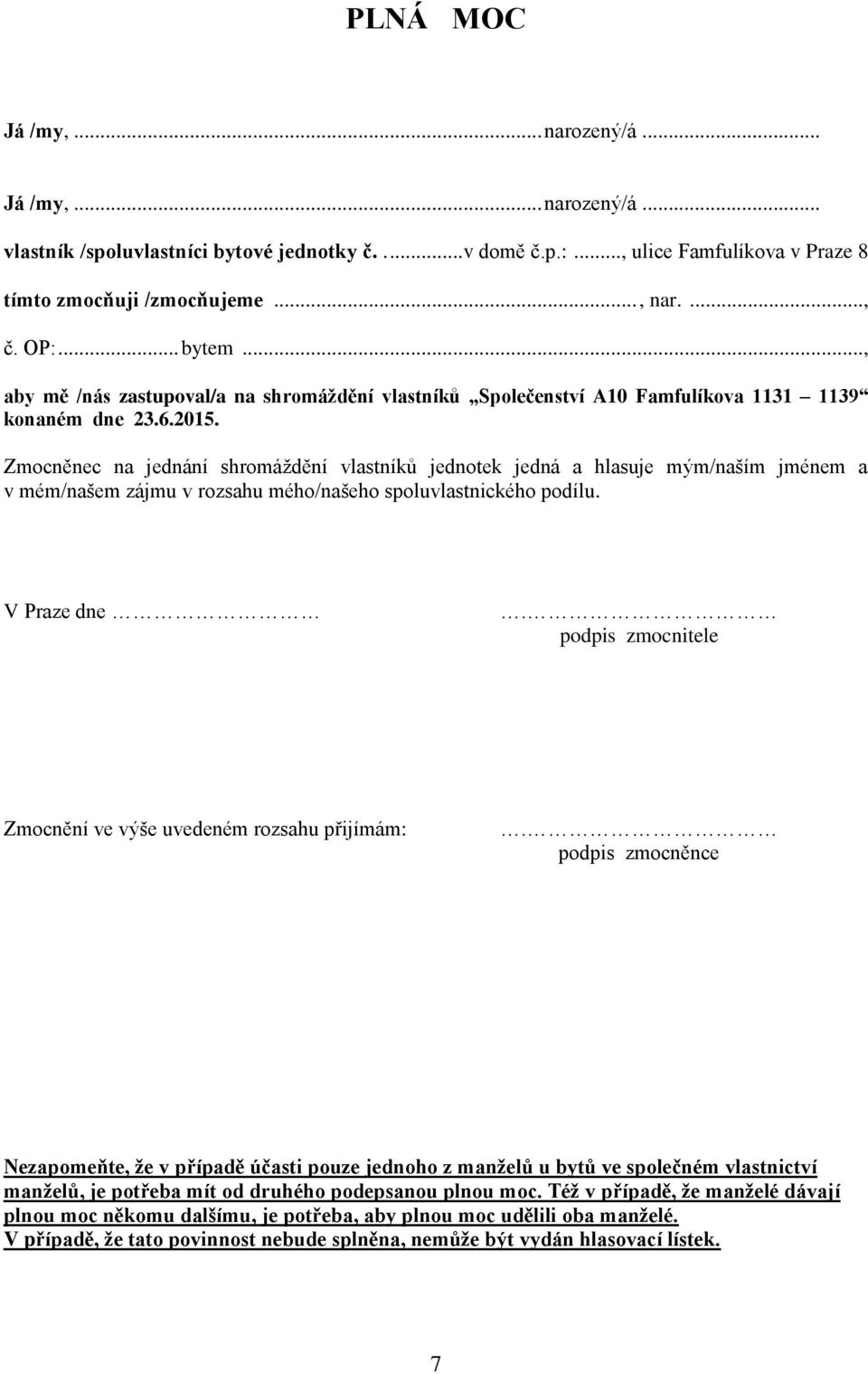 Zmocněnec na jednání shromáždění vlastníků jednotek jedná a hlasuje mým/naším jménem a v mém/našem zájmu v rozsahu mého/našeho spoluvlastnického podílu. V Praze dne.