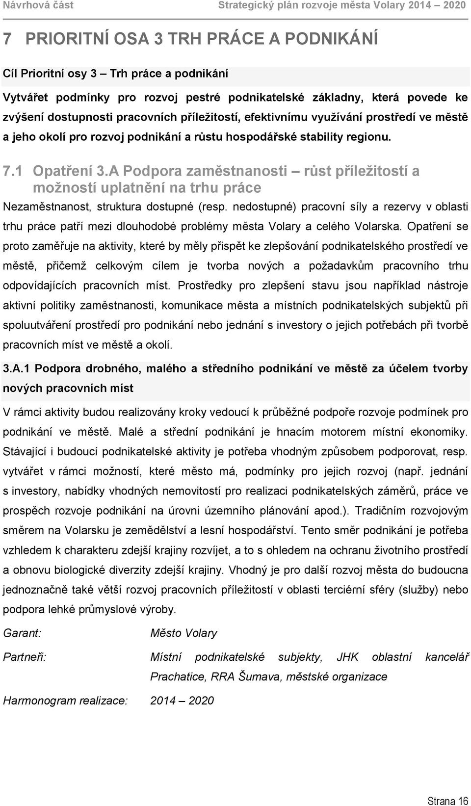 A Podpora zaměstnanosti růst příležitostí a možností uplatnění na trhu práce Nezaměstnanost, struktura dostupné (resp.