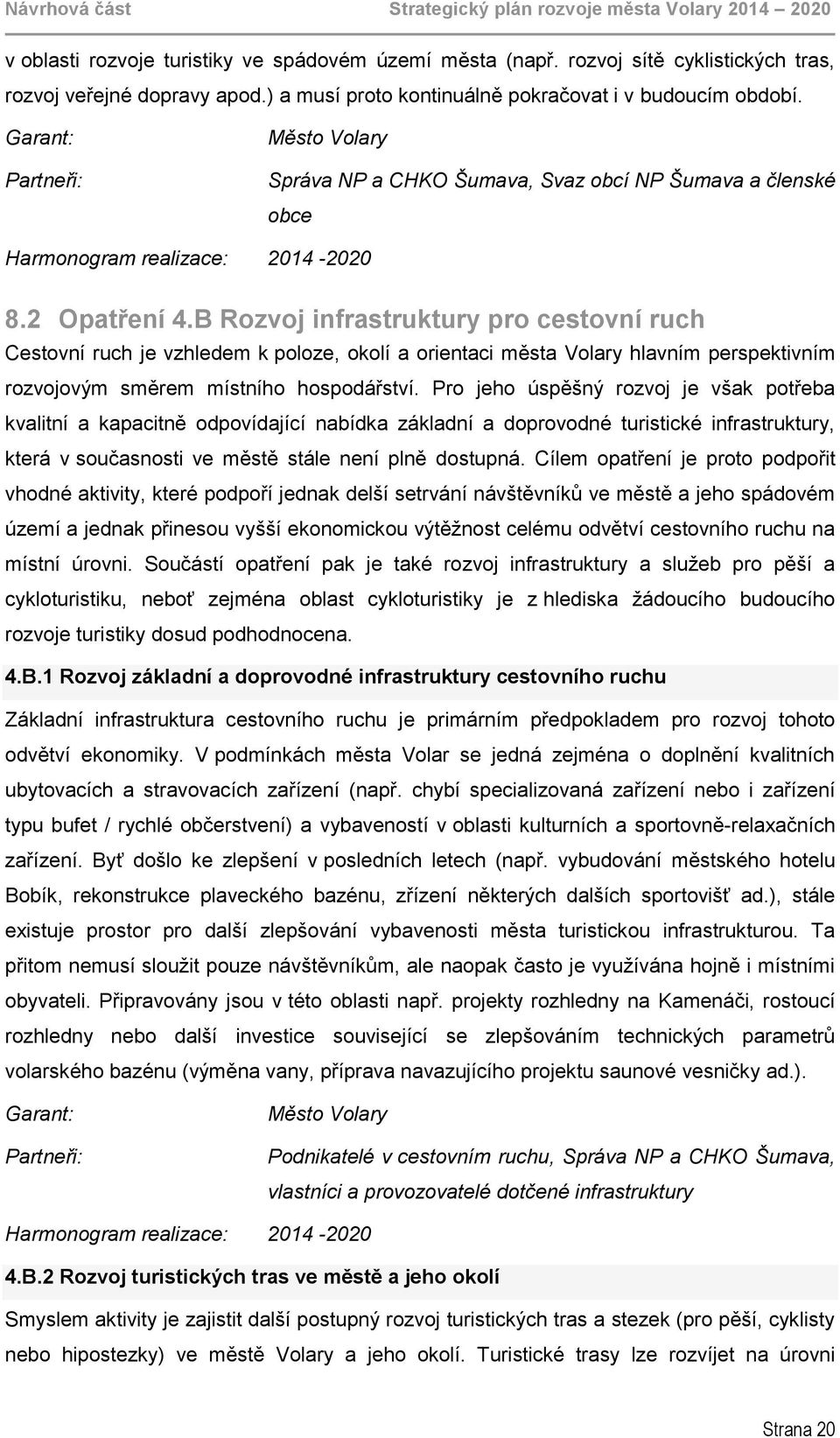 B Rozvoj infrastruktury pro cestovní ruch Cestovní ruch je vzhledem k poloze, okolí a orientaci města Volary hlavním perspektivním rozvojovým směrem místního hospodářství.