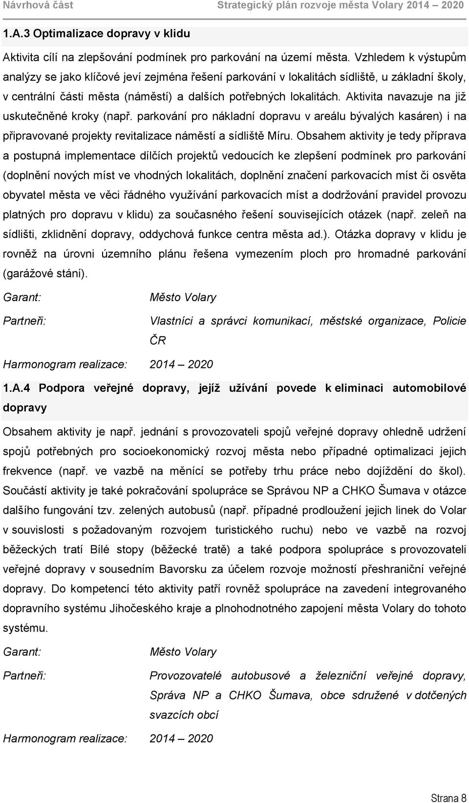 Aktivita navazuje na již uskutečněné kroky (např. parkování pro nákladní dopravu v areálu bývalých kasáren) i na připravované projekty revitalizace náměstí a sídliště Míru.