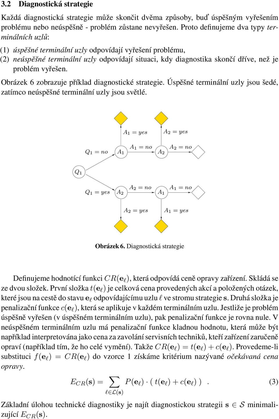 vyřešen. Obrázek 6 zobrazuje příklad diagnostické strategie. Úspěšné terminální uzly jsou šedé, zatímco neúspěšné terminální uzly jsou světlé.