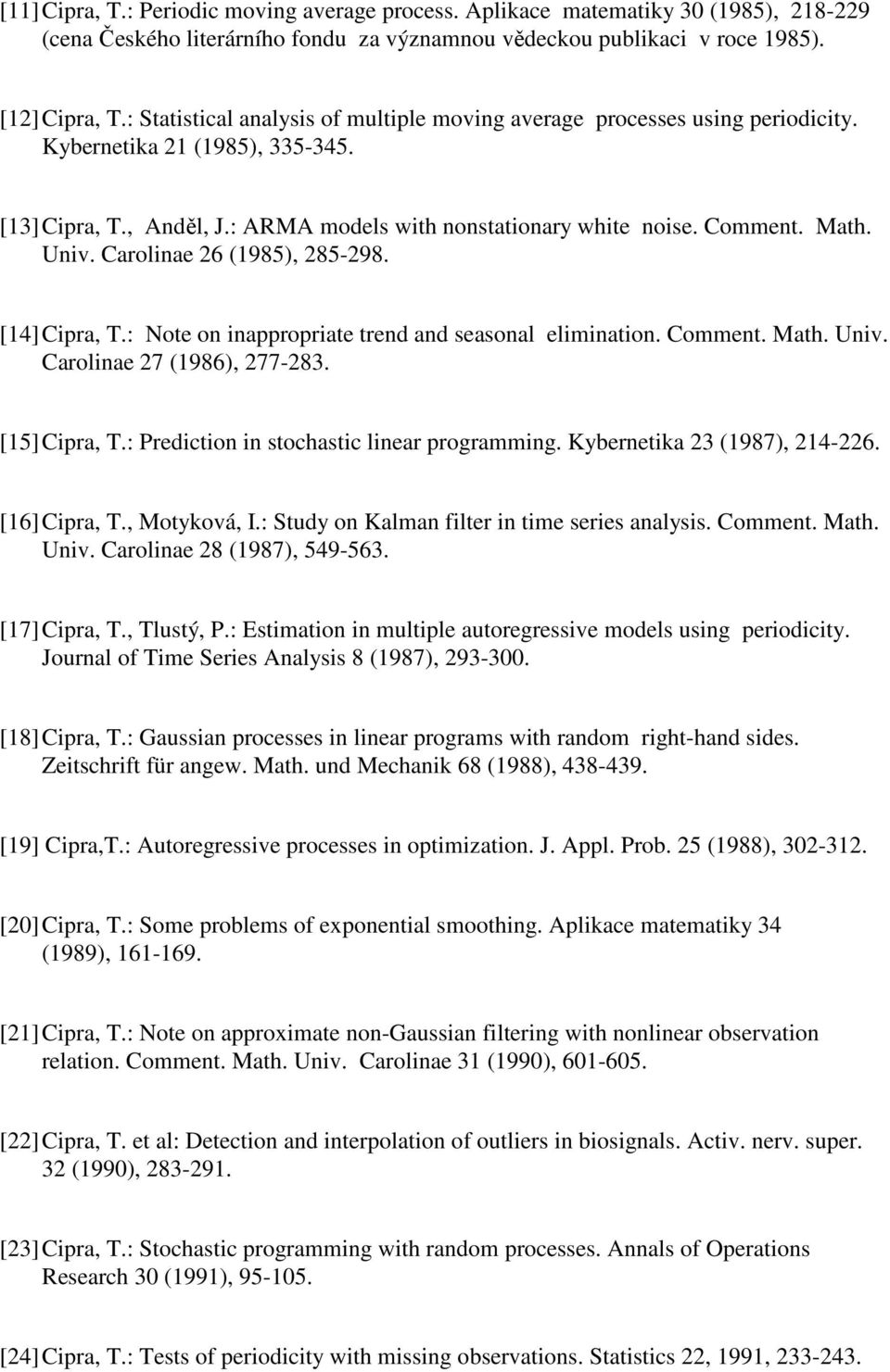 Univ. Carolinae 26 (1985), 285-298. [14] Cipra, T.: Note on inappropriate trend and seasonal elimination. Comment. Math. Univ. Carolinae 27 (1986), 277-283. [15] Cipra, T.