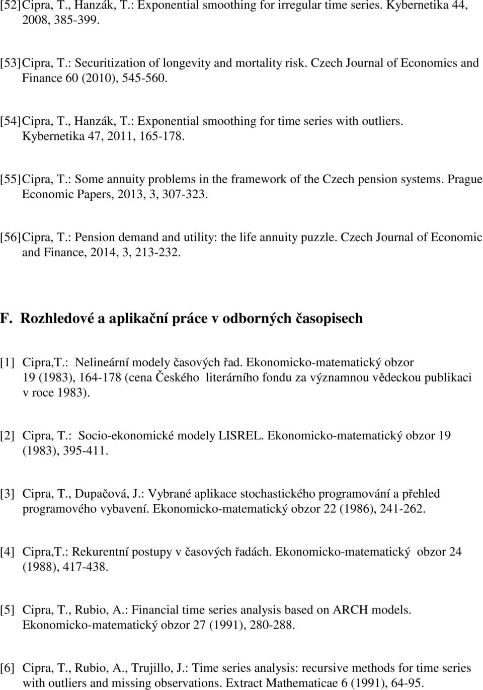 : Some annuity problems in the framework of the Czech pension systems. Prague Economic Papers, 2013, 3, 307-323. [56] Cipra, T.: Pension demand and utility: the life annuity puzzle.