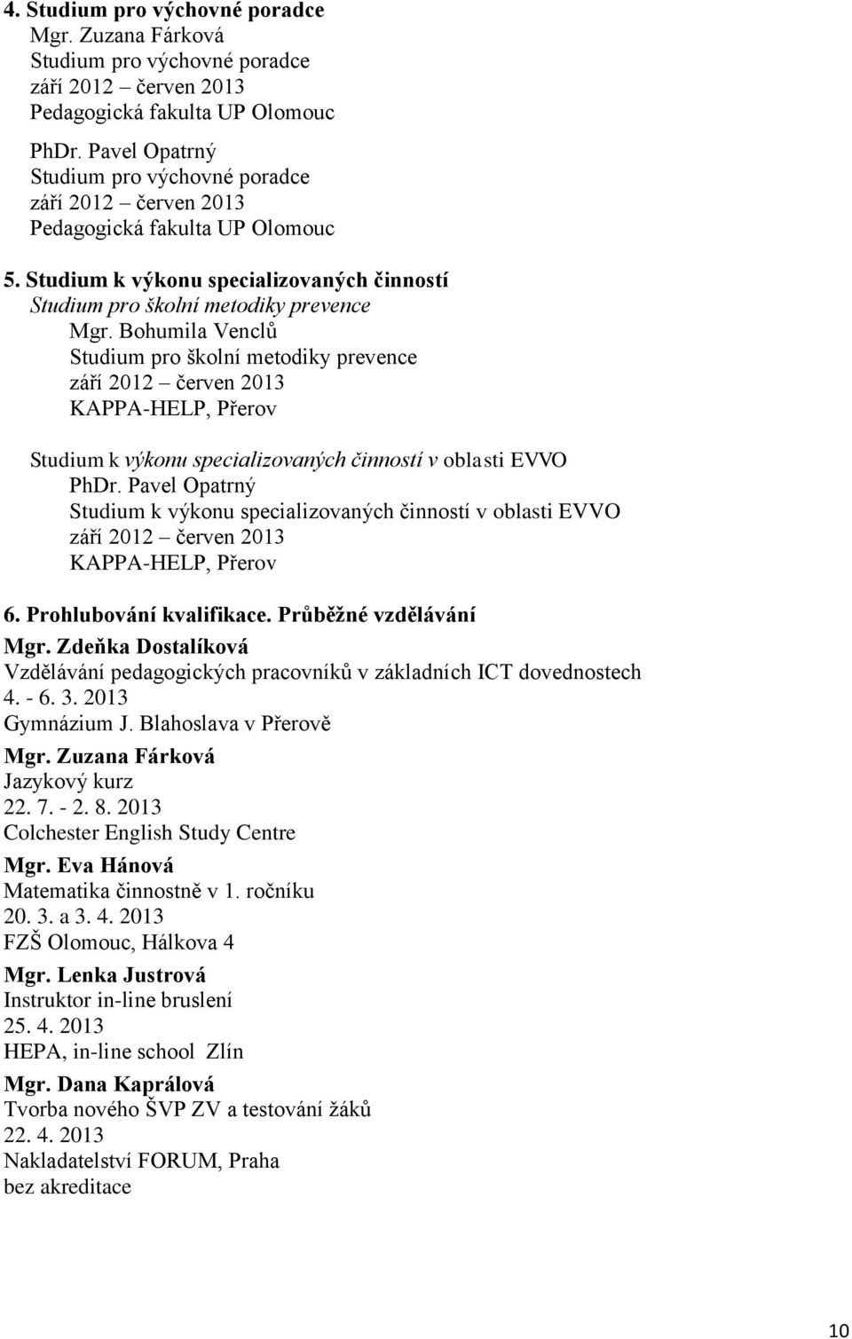 Bohumila Venclů Studium pro školní metodiky prevence září 2012 červen 2013 KAPPA-HELP, Přerov Studium k výkonu specializovaných činností v oblasti EVVO PhDr.