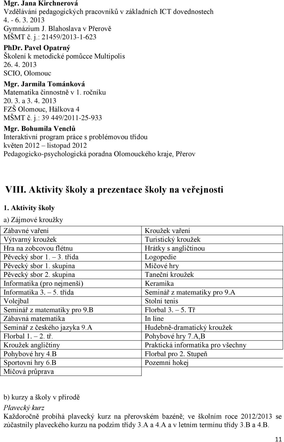 : 39 449/2011-25-933 Mgr. Bohumila Venclů Interaktivní program práce s problémovou třídou květen 2012 listopad 2012 Pedagogicko-psychologická poradna Olomouckého kraje, Přerov VIII.