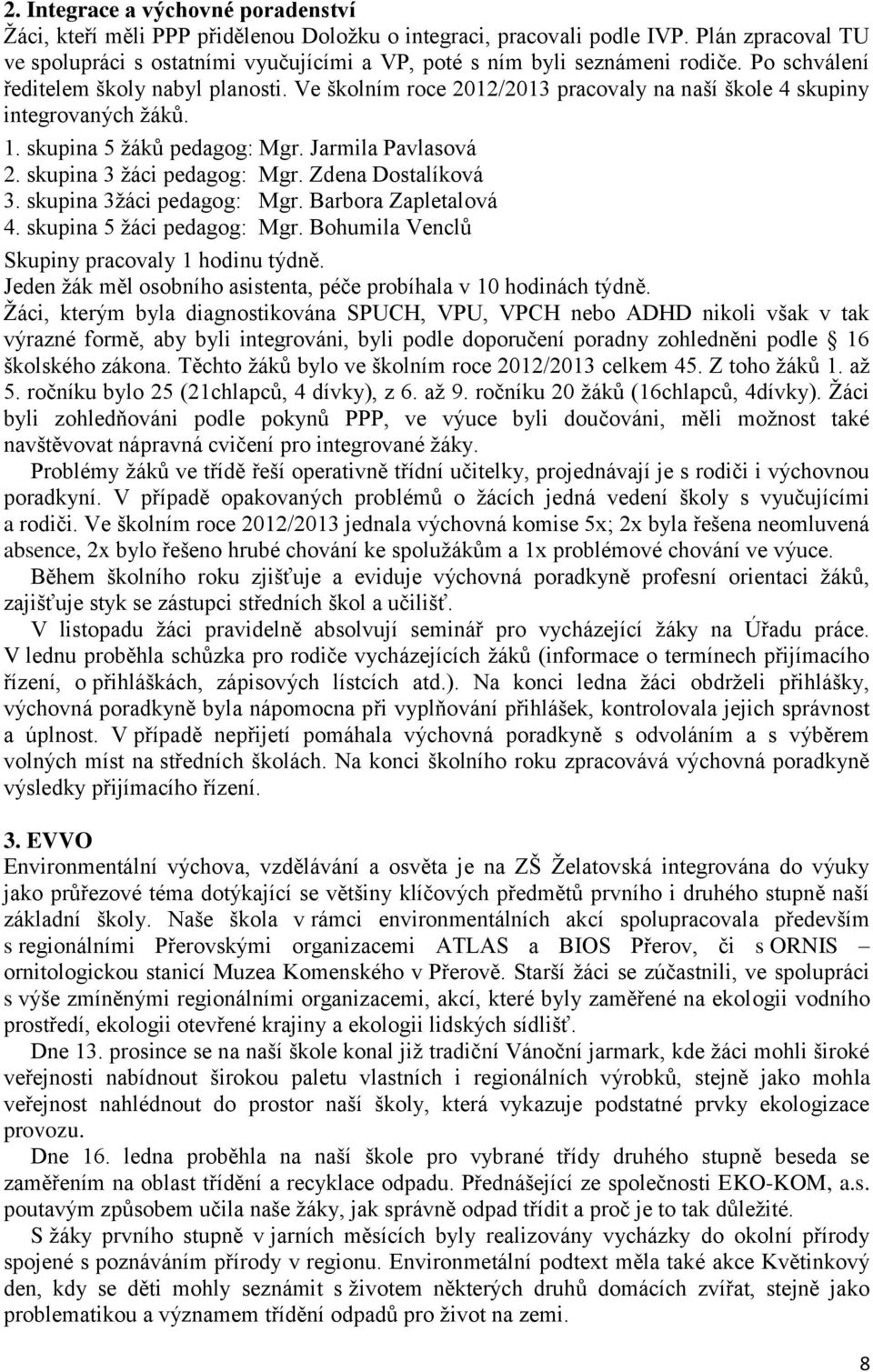 Ve školním roce 2012/2013 pracovaly na naší škole 4 skupiny integrovaných žáků. 1. skupina 5 žáků pedagog: Mgr. Jarmila Pavlasová 2. skupina 3 žáci pedagog: Mgr. Zdena Dostalíková 3.