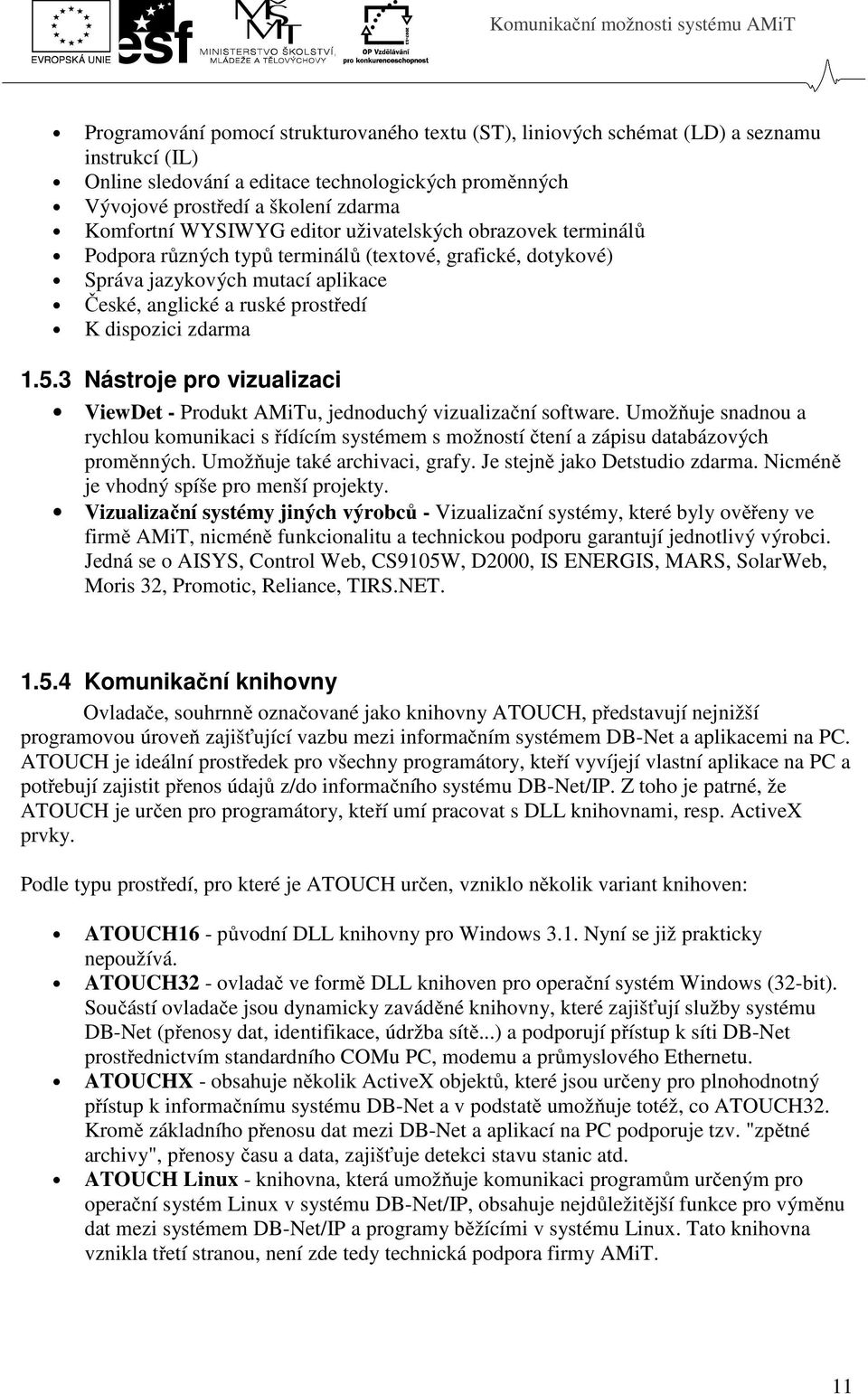 5.3 Nástroje pro vizualizaci ViewDet - Produkt AMiTu, jednoduchý vizualizační software. Umožňuje snadnou a rychlou komunikaci s řídícím systémem s možností čtení a zápisu databázových proměnných.