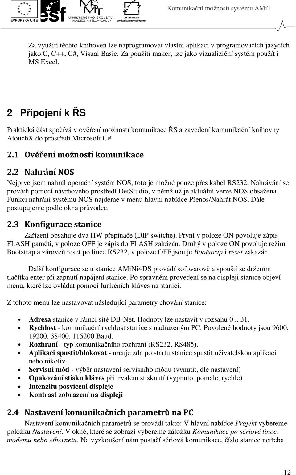 2 Nahrání NOS Nejprve jsem nahrál operační systém NOS, toto je možné pouze přes kabel RS232. Nahrávání se provádí pomocí návrhového prostředí DetStudio, v němž už je aktuální verze NOS obsažena.